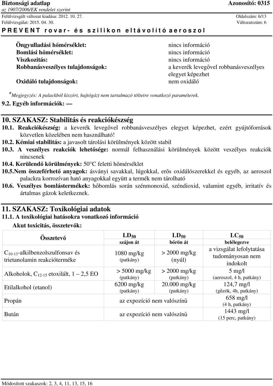 * Megjegyzés: A palackból kiszórt, hajtógázt nem tartalmazó töltetre vonatkozó paraméterek. 9.2. Egyéb információk: 10