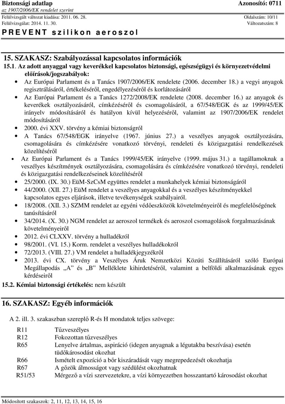 /11 15. SZAKASZ: Szabályozással kapcsolatos információk 15.1. Az adott anyaggal vagy keverékkel kapcsolatos biztonsági, egészségügyi és környezetvédelmi előírások/jogszabályok: Az Európai Parlament és a Tanács 1907/2006/EK rendelete (2006.