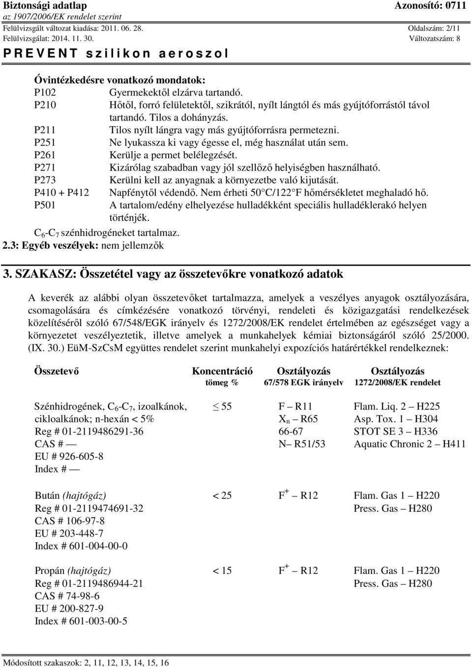 P251 Ne lyukassza ki vagy égesse el, még használat után sem. P261 Kerülje a permet belélegzését. P271 Kizárólag szabadban vagy jól szellőző helyiségben használható.