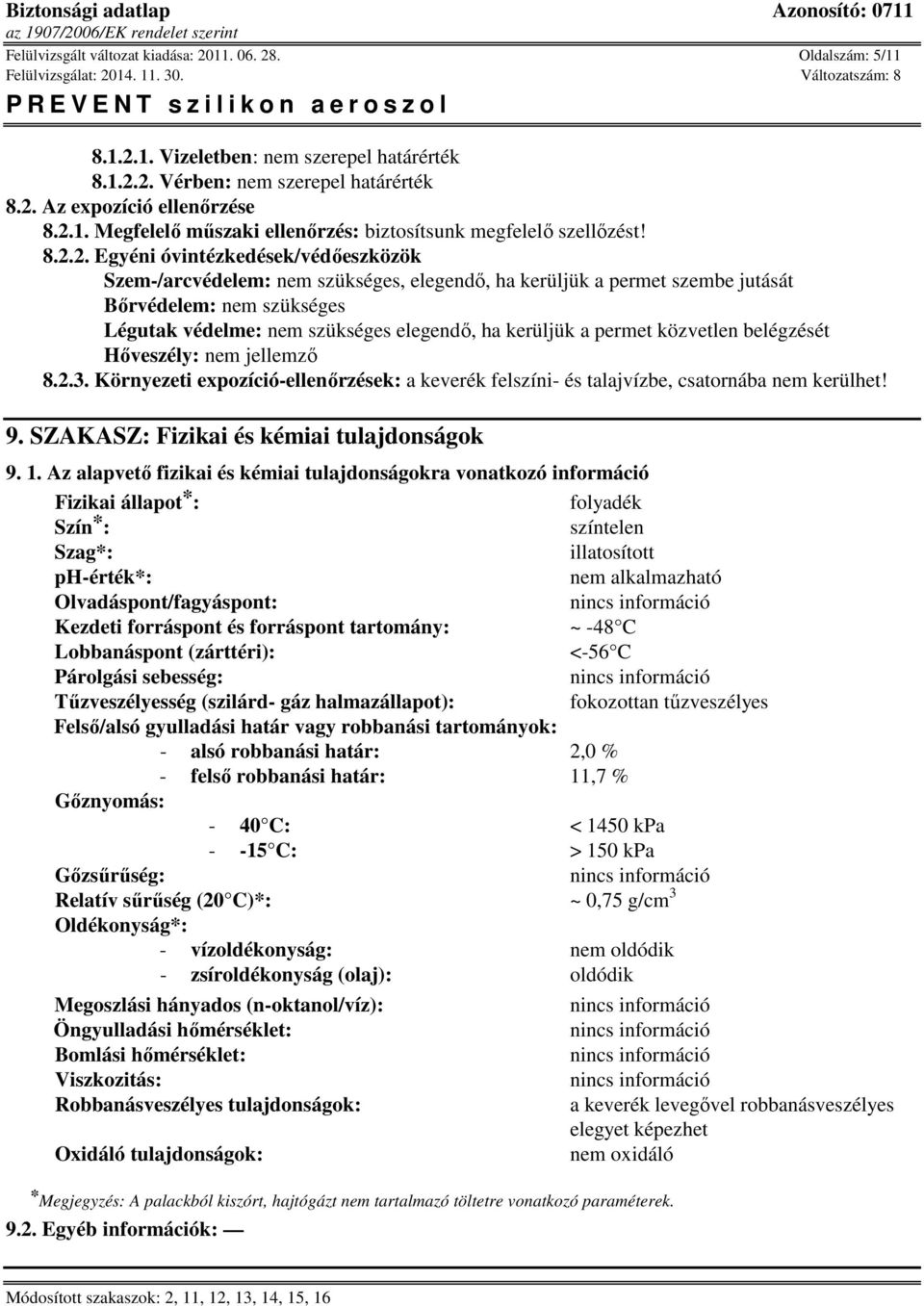 a permet közvetlen belégzését Hőveszély: 8.2.3. Környezeti expozíció-ellenőrzések: a keverék felszíni- és talajvízbe, csatornába nem kerülhet! 9. SZAKASZ: Fizikai és kémiai tulajdonságok 9. 1.