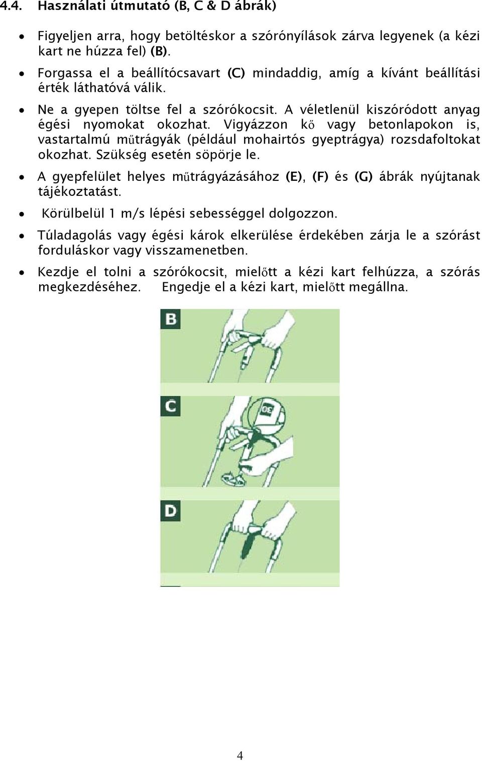 Vigyázzon kő vagy betonlapokon is, vastartalmú műtrágyák (például mohairtós gyeptrágya) rozsdafoltokat okozhat. Szükség esetén söpörje le.