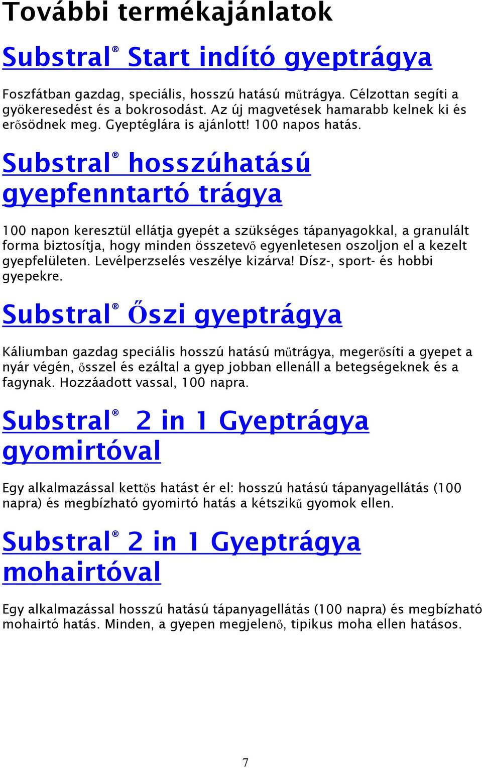 Substral hosszúhatású gyepfenntartó trágya 100 napon keresztül ellátja gyepét a szükséges tápanyagokkal, a granulált forma biztosítja, hogy minden összetevő egyenletesen oszoljon el a kezelt