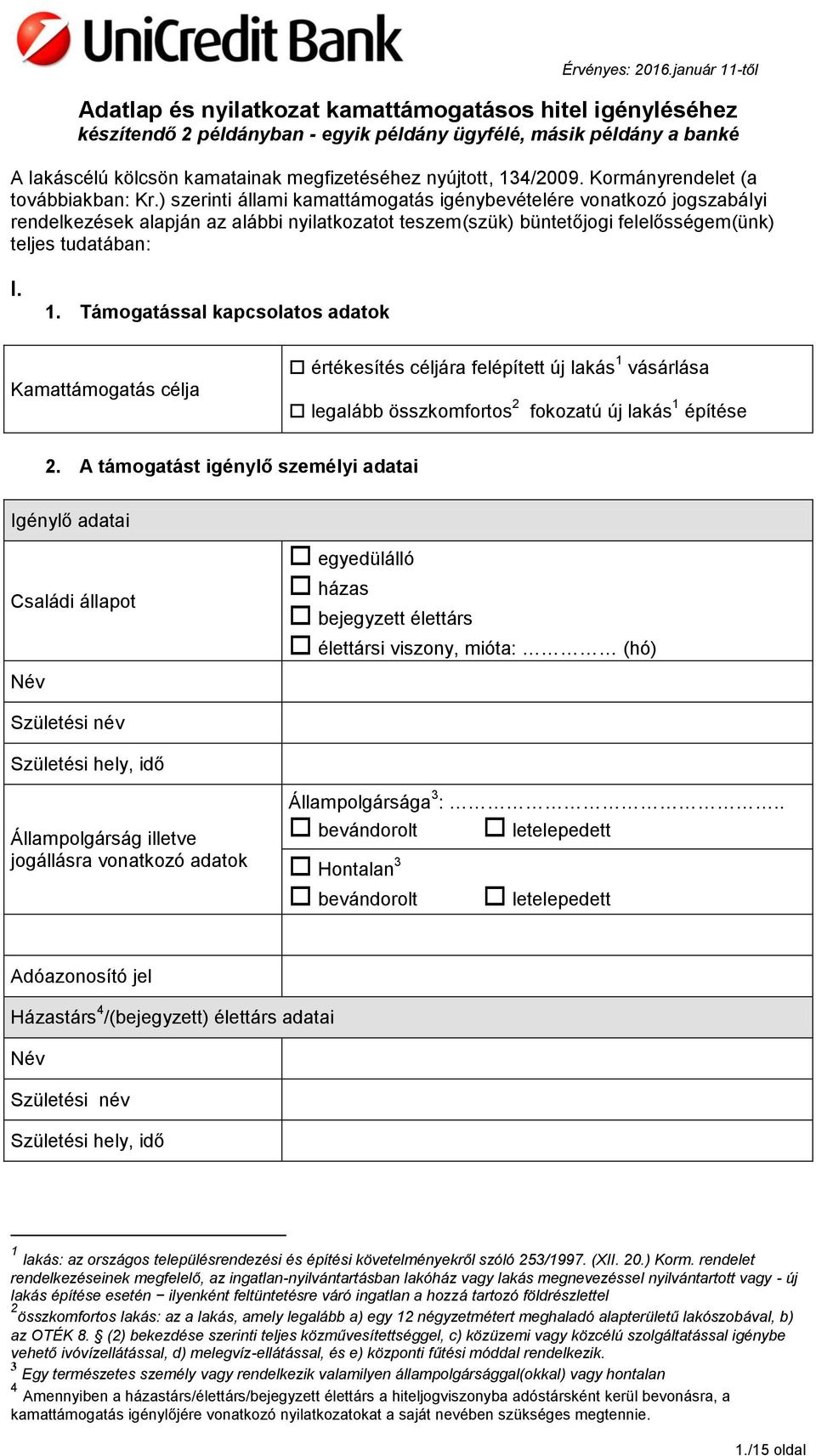 ) szerinti állami kamattámogatás igénybevételére vonatkozó jogszabályi rendelkezések alapján az alábbi nyilatkozatot teszem(szük) büntetőjogi felelősségem(ünk) teljes tudatában: I. 1.