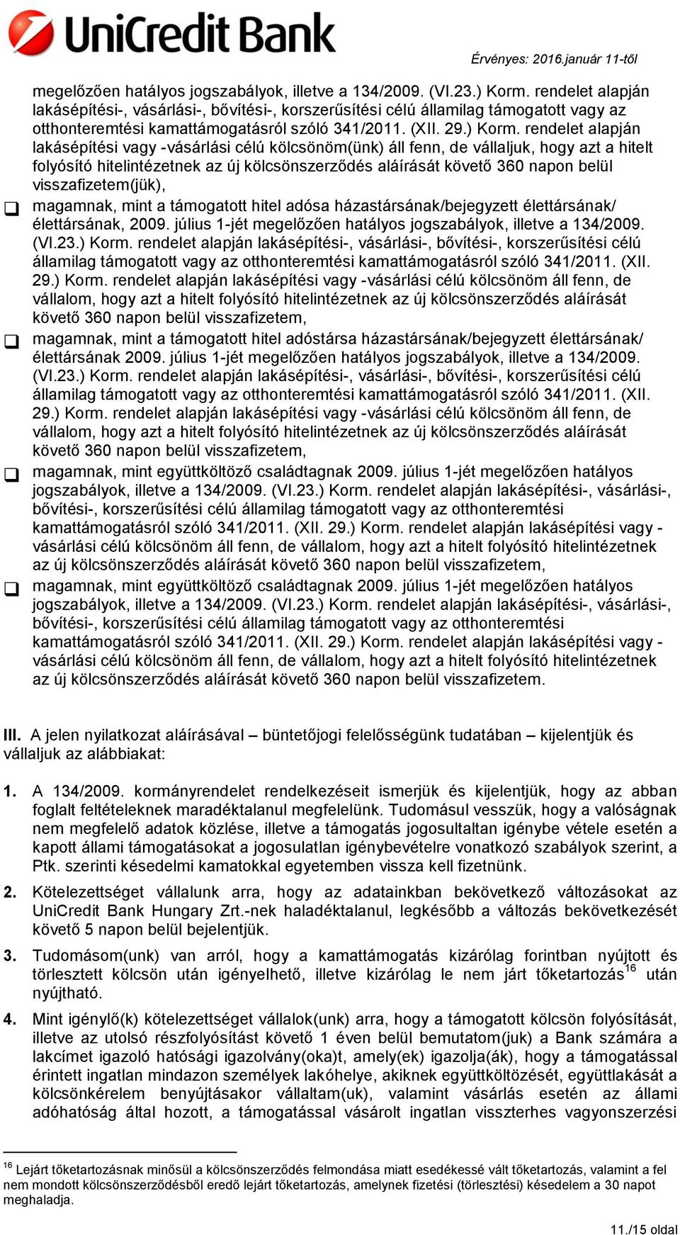 rendelet alapján lakásépítési vagy -vásárlási célú kölcsönöm(ünk) áll fenn, de vállaljuk, hogy azt a hitelt folyósító hitelintézetnek az új kölcsönszerződés aláírását követő 360 napon belül