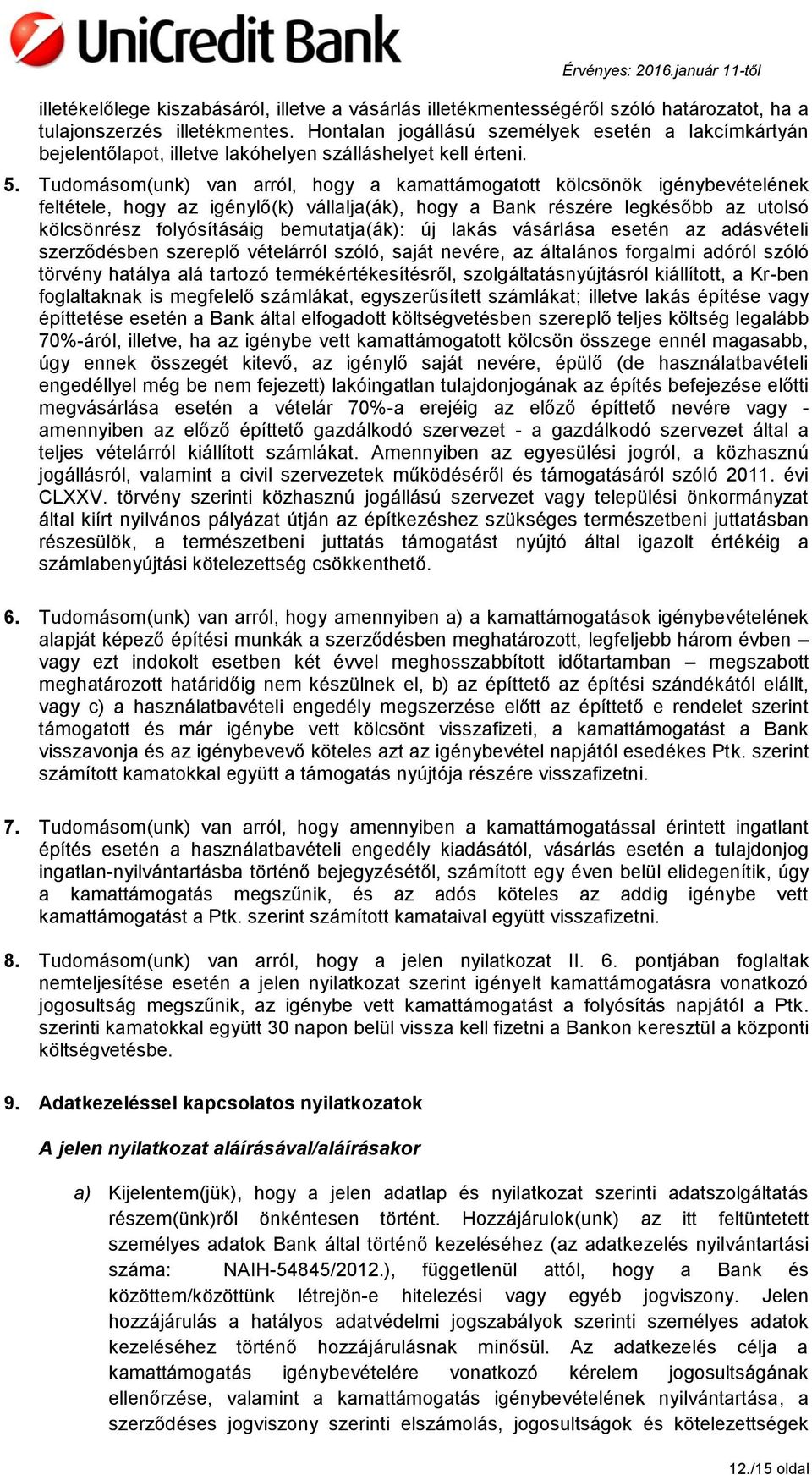 Tudomásom(unk) van arról, hogy a kamattámogatott kölcsönök igénybevételének feltétele, hogy az igénylő(k) vállalja(ák), hogy a Bank részére legkésőbb az utolsó kölcsönrész folyósításáig