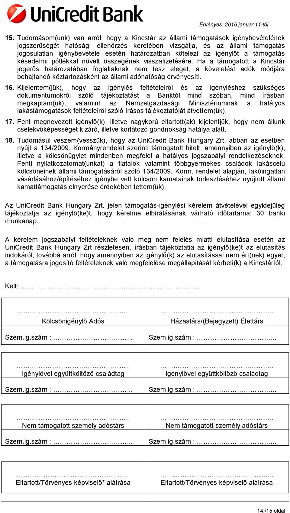 Ha a támogatott a Kincstár jogerős határozatában foglaltaknak nem tesz eleget, a követelést adók módjára behajtandó köztartozásként az állami adóhatóság érvényesíti. 16.