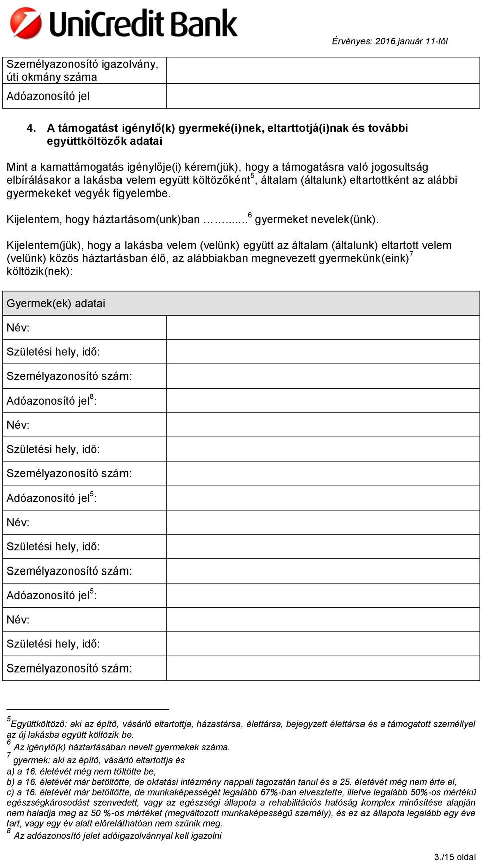 velem együtt költözőként 5, általam (általunk) eltartottként az alábbi gyermekeket vegyék figyelembe. Kijelentem, hogy háztartásom(unk)ban... 6 gyermeket nevelek(ünk).