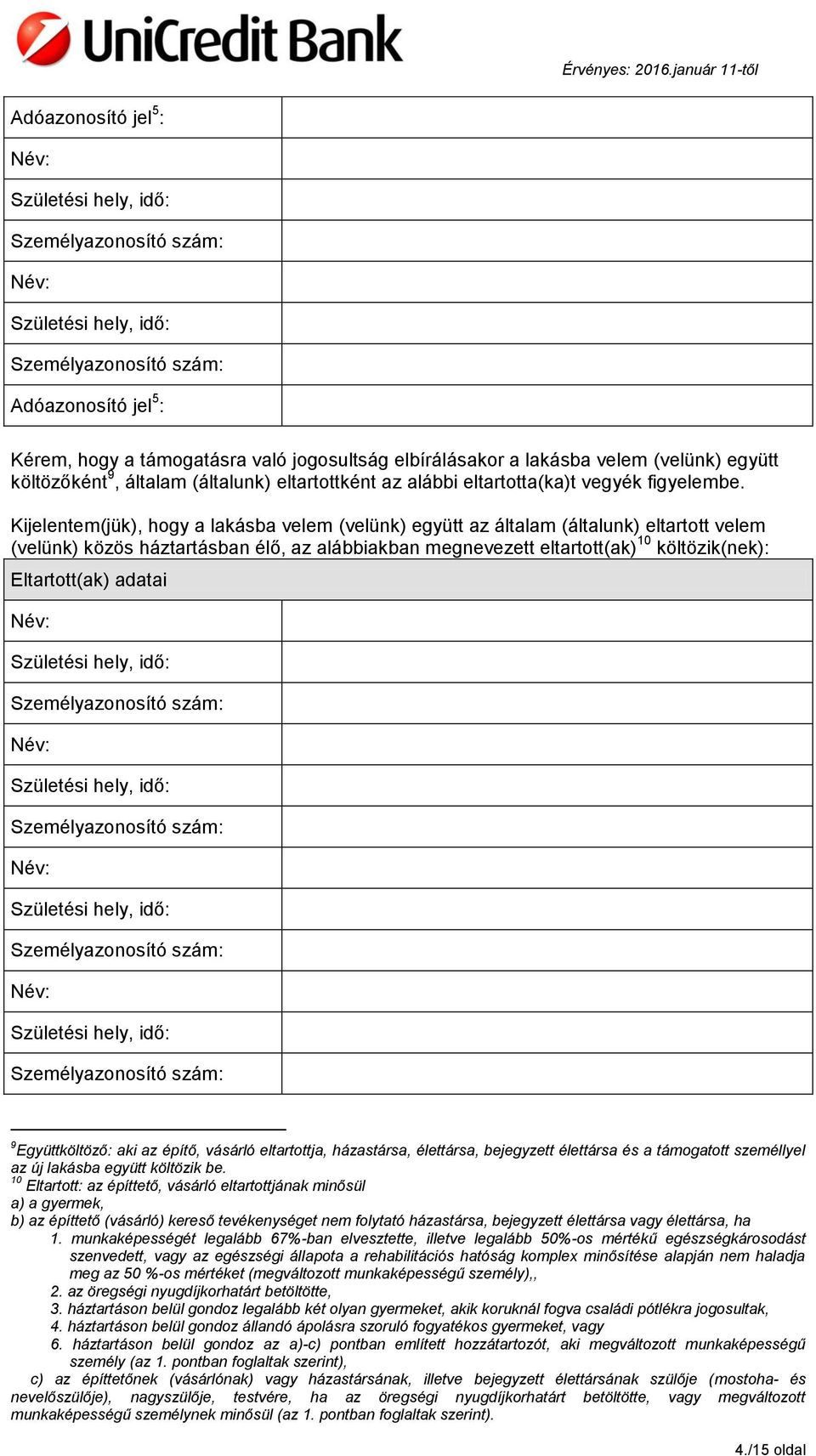 Kijelentem(jük), hogy a lakásba velem (velünk) együtt az általam (általunk) eltartott velem (velünk) közös háztartásban élő, az alábbiakban megnevezett eltartott(ak) 10 költözik(nek): Eltartott(ak)