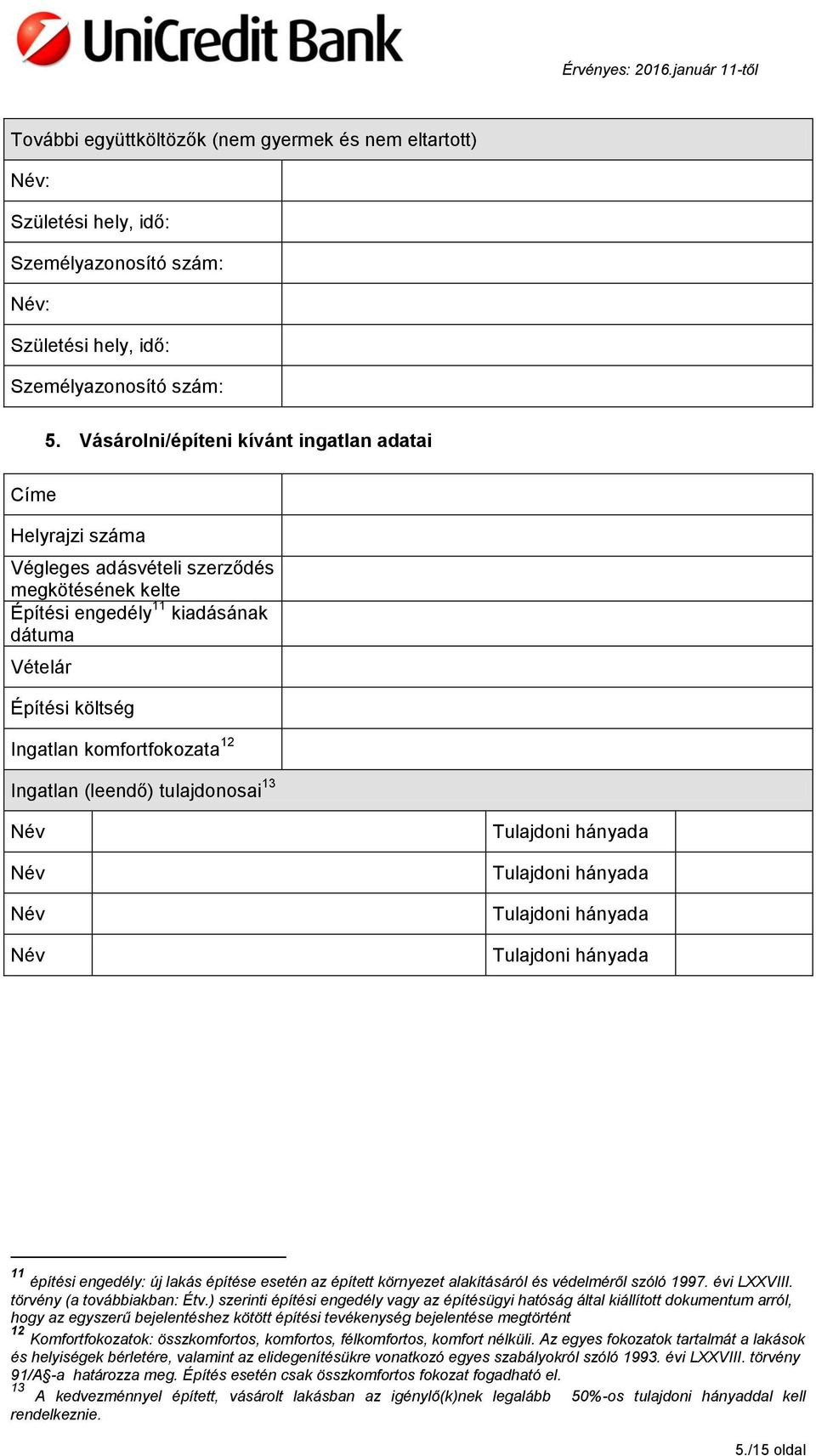 12 Ingatlan (leendő) tulajdonosai 13 Tulajdoni hányada Tulajdoni hányada Tulajdoni hányada Tulajdoni hányada 11 építési engedély: új lakás építése esetén az épített környezet alakításáról és