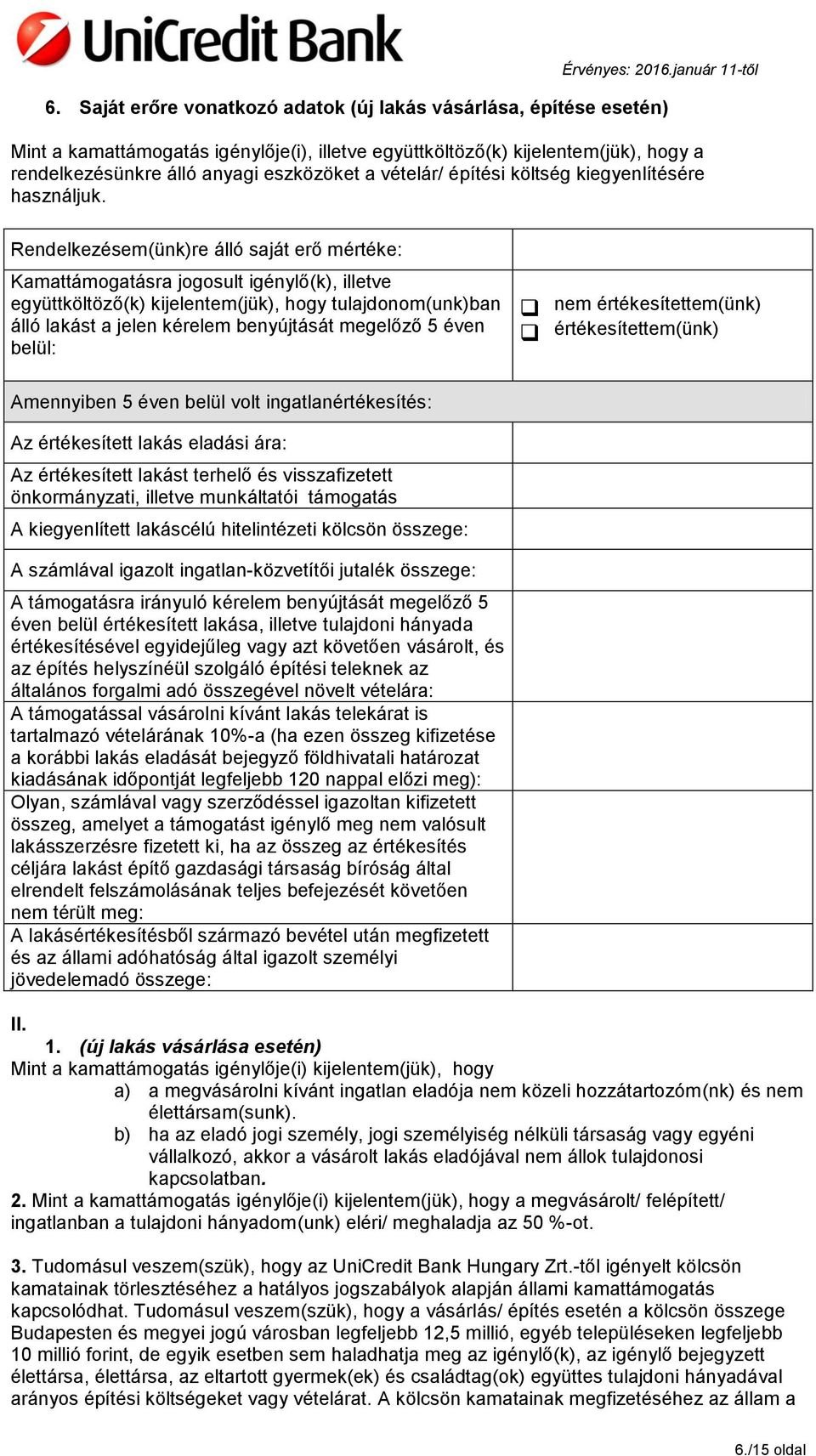 Rendelkezésem(ünk)re álló saját erő mértéke: Kamattámogatásra jogosult igénylő(k), illetve együttköltöző(k) kijelentem(jük), hogy tulajdonom(unk)ban álló lakást a jelen kérelem benyújtását megelőző 5