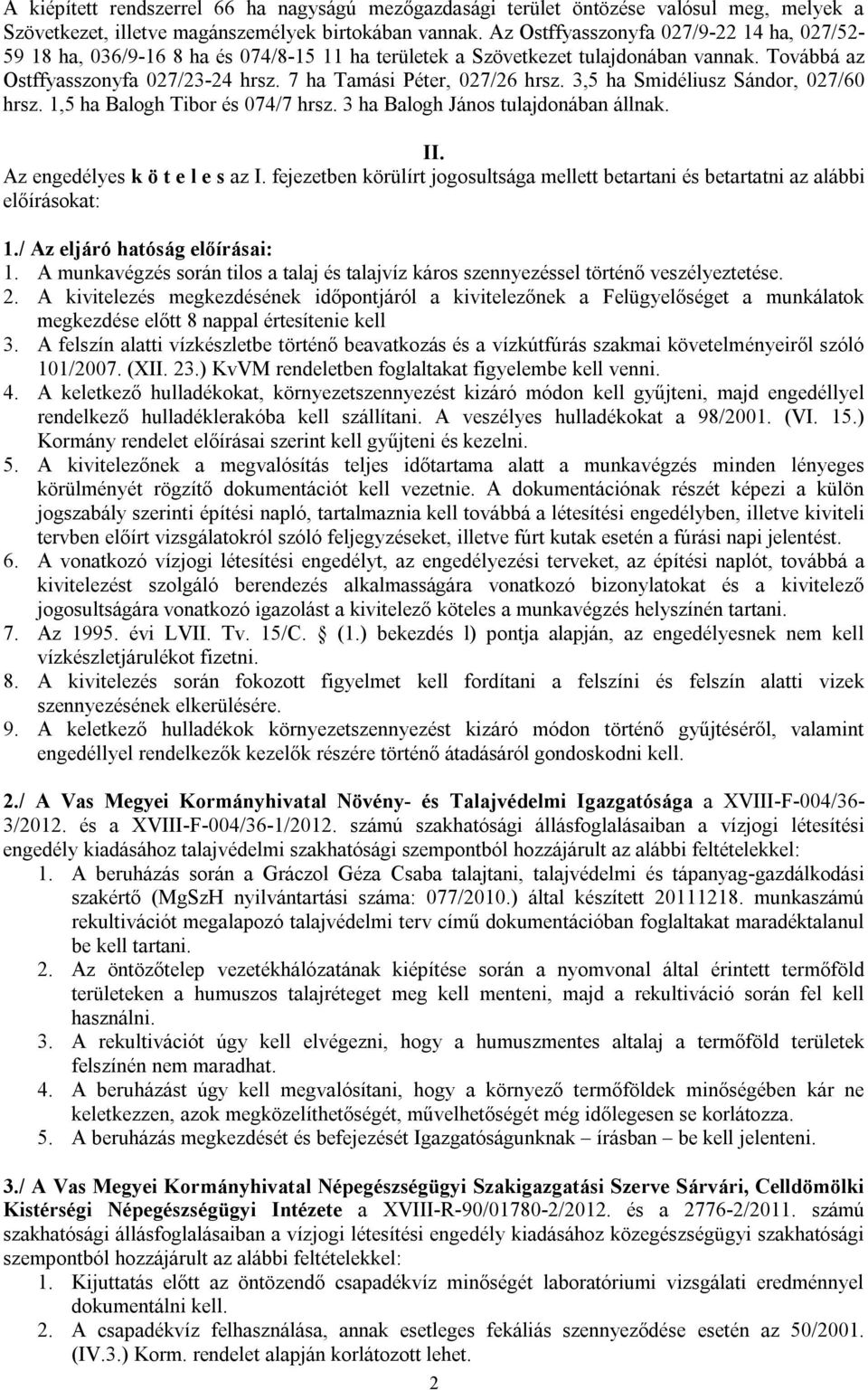 7 ha Tamási Péter, 027/26 hrsz. 3,5 ha Smidéliusz Sándor, 027/60 hrsz. 1,5 ha Balogh Tibor és 074/7 hrsz. 3 ha Balogh János tulajdonában állnak. II. Az engedélyes k ö t e l e s az I.