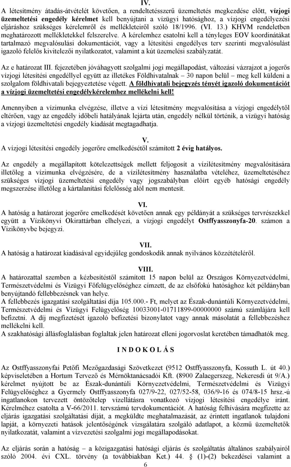 A kérelemhez csatolni kell a tényleges EOV koordinátákat tartalmazó megvalósulási dokumentációt, vagy a létesítési engedélyes terv szerinti megvalósulást igazoló felelős kivitelezői nyilatkozatot,