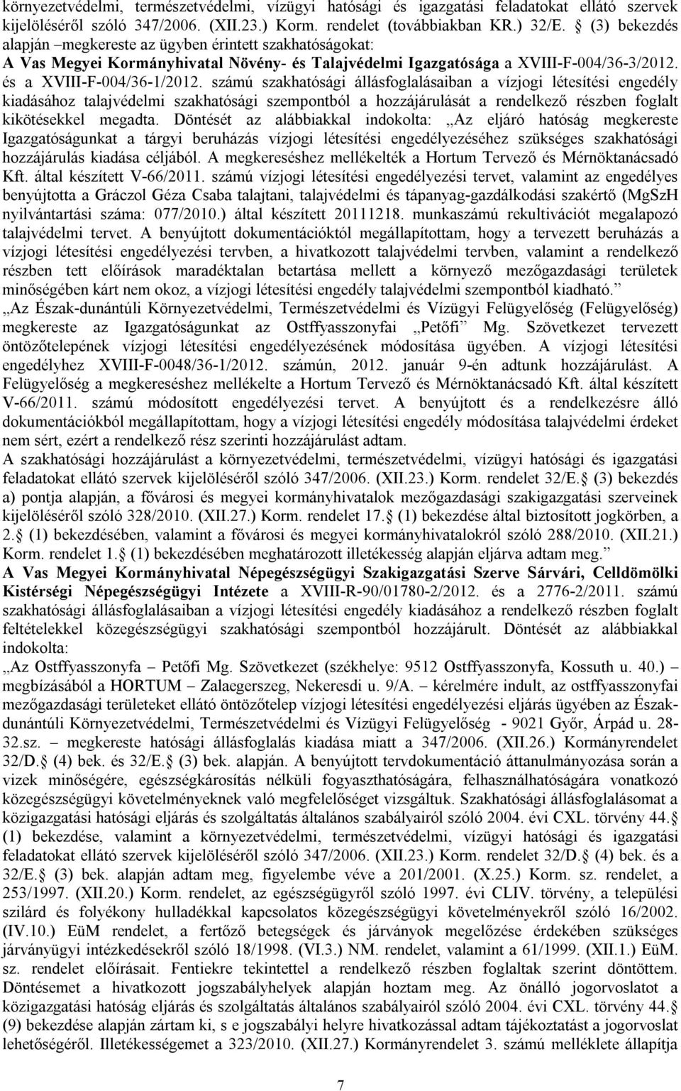 számú szakhatósági állásfoglalásaiban a vízjogi létesítési engedély kiadásához talajvédelmi szakhatósági szempontból a hozzájárulását a rendelkező részben foglalt kikötésekkel megadta.