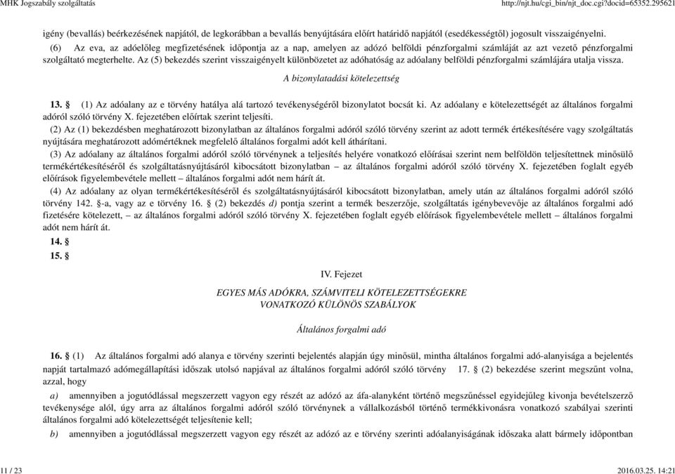 Az (5) bekezdés szerint visszaigényelt különbözetet az adóhatóság az adóalany belföldi pénzforgalmi számlájára utalja vissza. A bizonylatadási kötelezettség 13.