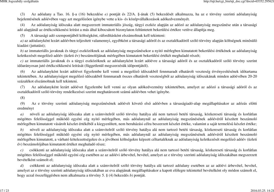 (4) Az adóalanyiság időszaka alatt megszerzett immateriális jószág, tárgyi eszköz alapján az adózó az adóalanyiság megszűnése után a társasági adó alapjánál az értékcsökkenési leírást a más által