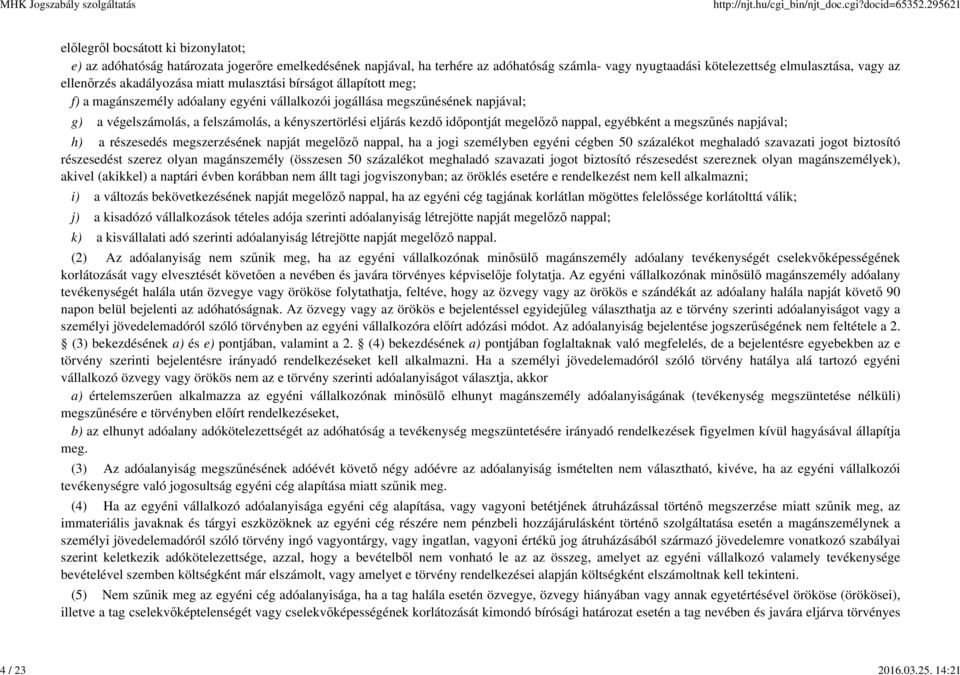 akadályozása miatt mulasztási bírságot állapított meg; f) a magánszemély adóalany egyéni vállalkozói jogállása megszűnésének napjával; g) a végelszámolás, a felszámolás, a kényszertörlési eljárás