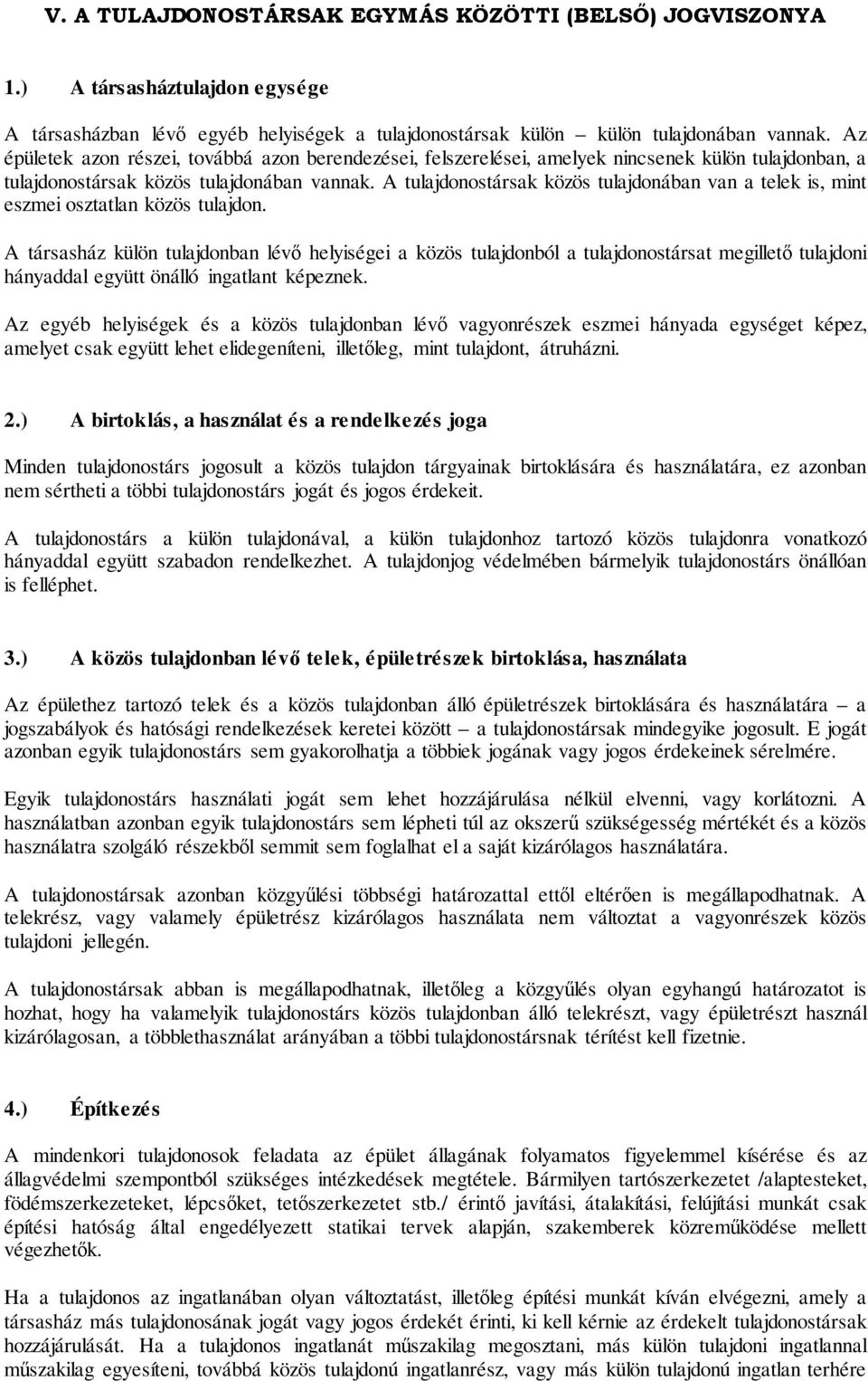 A tulajdonostársak közös tulajdonában van a telek is, mint eszmei osztatlan közös tulajdon.