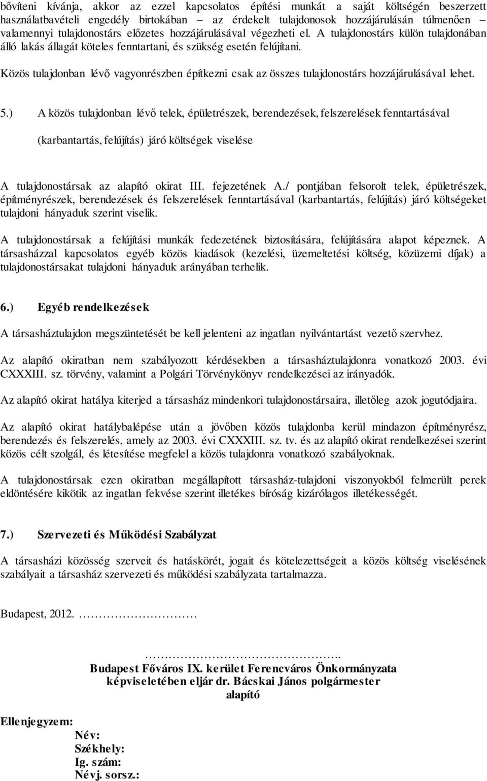 Közös tulajdonban lévő vagyonrészben építkezni csak az összes tulajdonostárs hozzájárulásával lehet. 5.