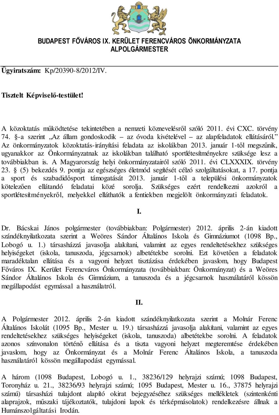 Az önkormányzatok közoktatás-irányítási feladata az iskolákban 2013. január 1-től megszűnik, ugyanakkor az Önkormányzatnak az iskolákban található sportlétesítményekre szüksége lesz a továbbiakban is.