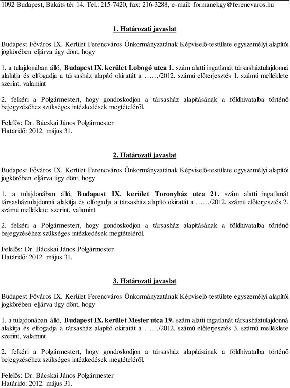 szám alatti ingatlanát társasháztulajdonná alakítja és elfogadja a társasház alapító okiratát a /2012. számú előterjesztés 1. számú melléklete szerint, valamint 2.