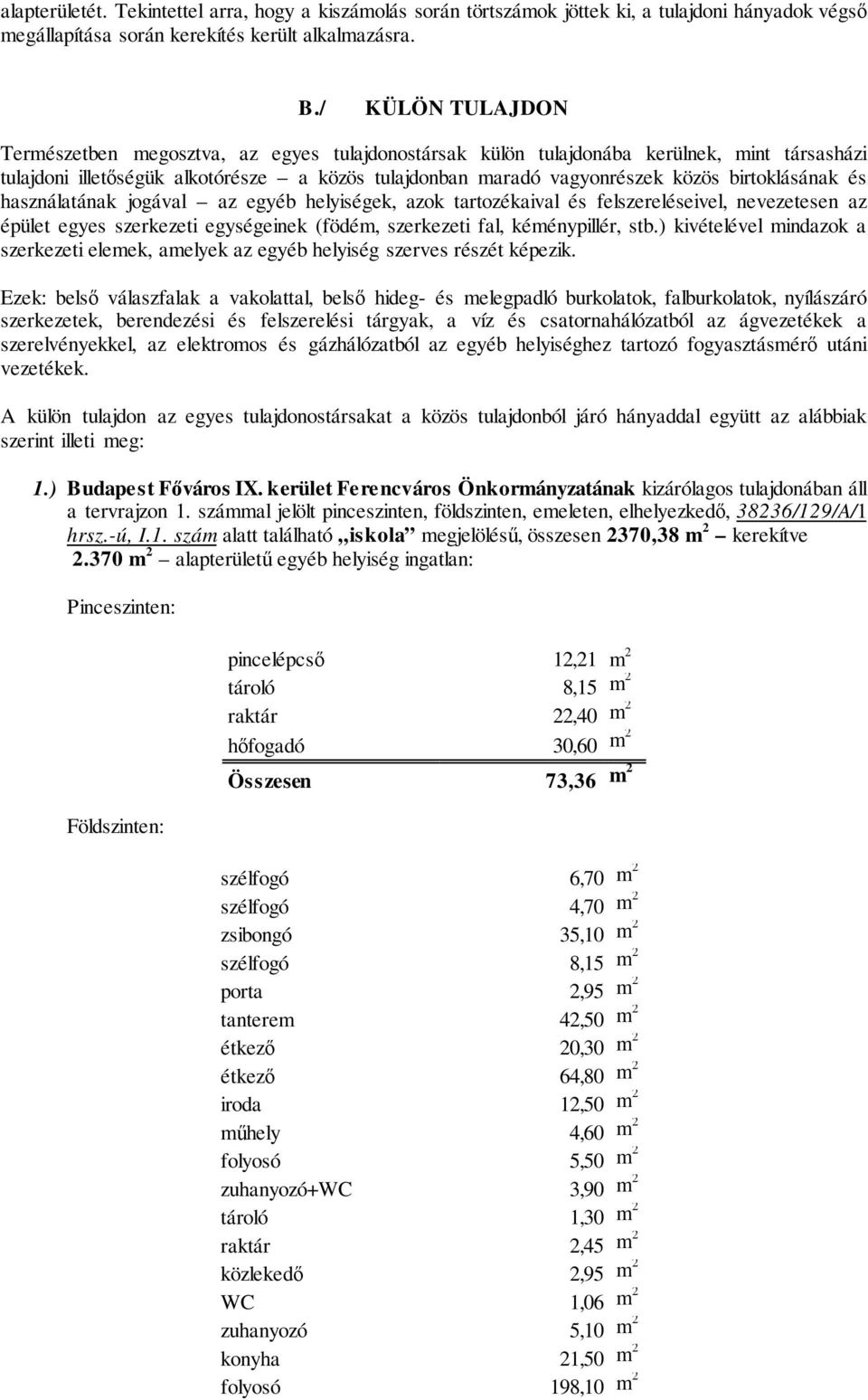 birtoklásának és használatának jogával az egyéb helyiségek, azok tartozékaival és felszereléseivel, nevezetesen az épület egyes szerkezeti egységeinek (födém, szerkezeti fal, kéménypillér, stb.