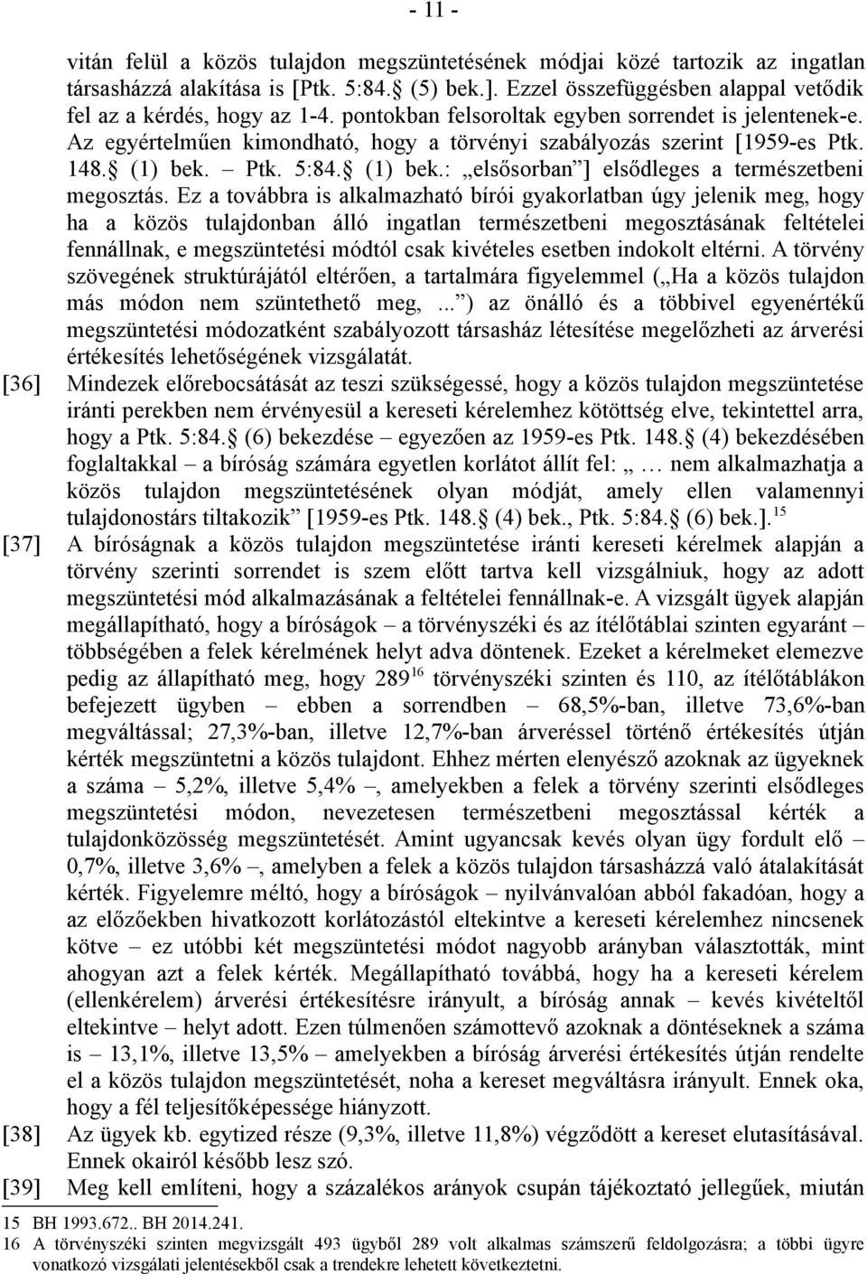Ez a továbbra is alkalmazható bírói gyakorlatban úgy jelenik meg, hogy ha a közös tulajdonban álló ingatlan természetbeni megosztásának feltételei fennállnak, e megszüntetési módtól csak kivételes