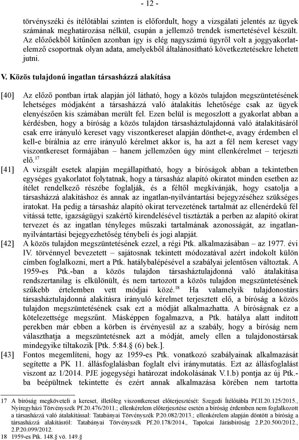 Közös tulajdonú ingatlan társasházzá alakítása [40] Az előző pontban írtak alapján jól látható, hogy a közös tulajdon megszüntetésének lehetséges módjaként a társasházzá való átalakítás lehetősége