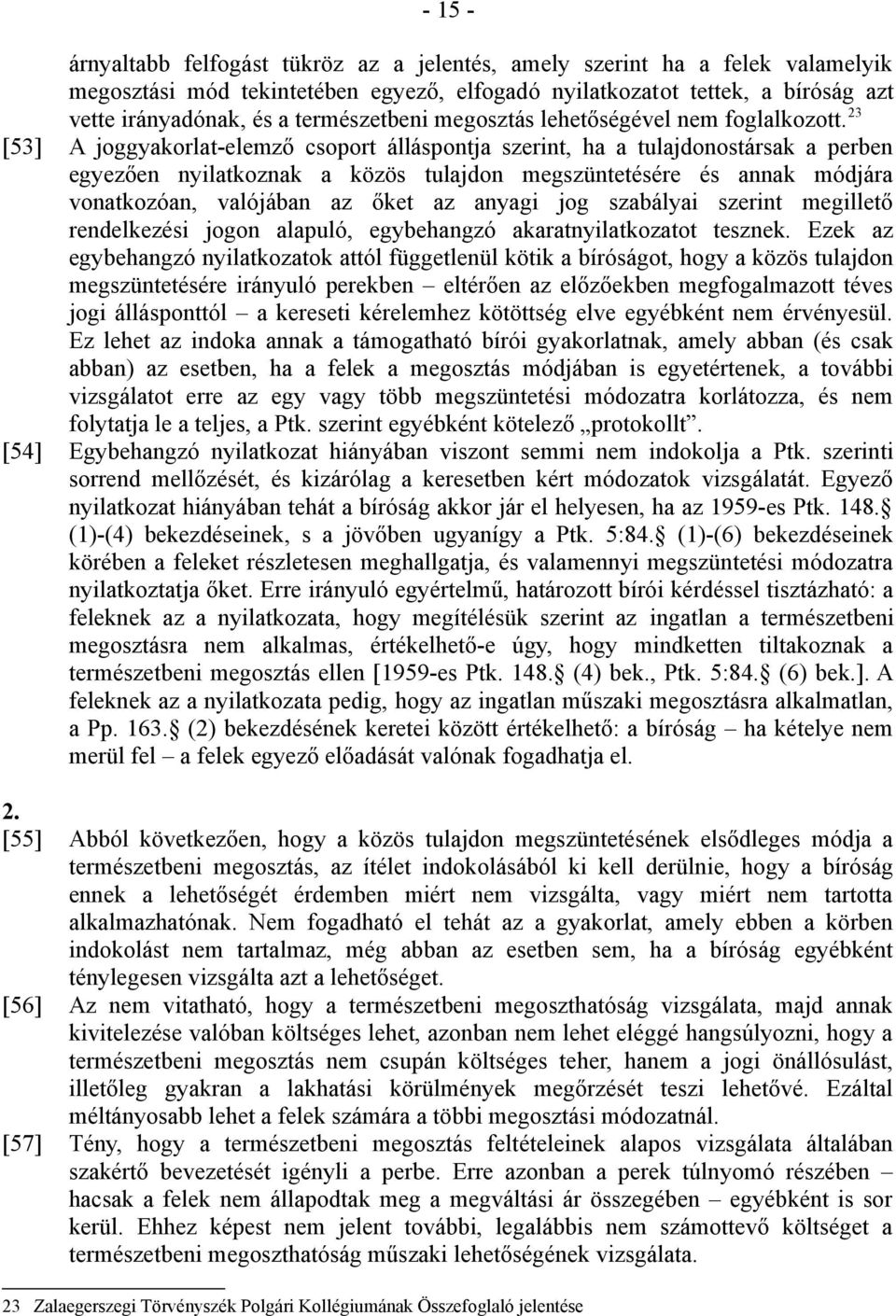 23 [53] A joggyakorlat-elemző csoport álláspontja szerint, ha a tulajdonostársak a perben egyezően nyilatkoznak a közös tulajdon megszüntetésére és annak módjára vonatkozóan, valójában az őket az