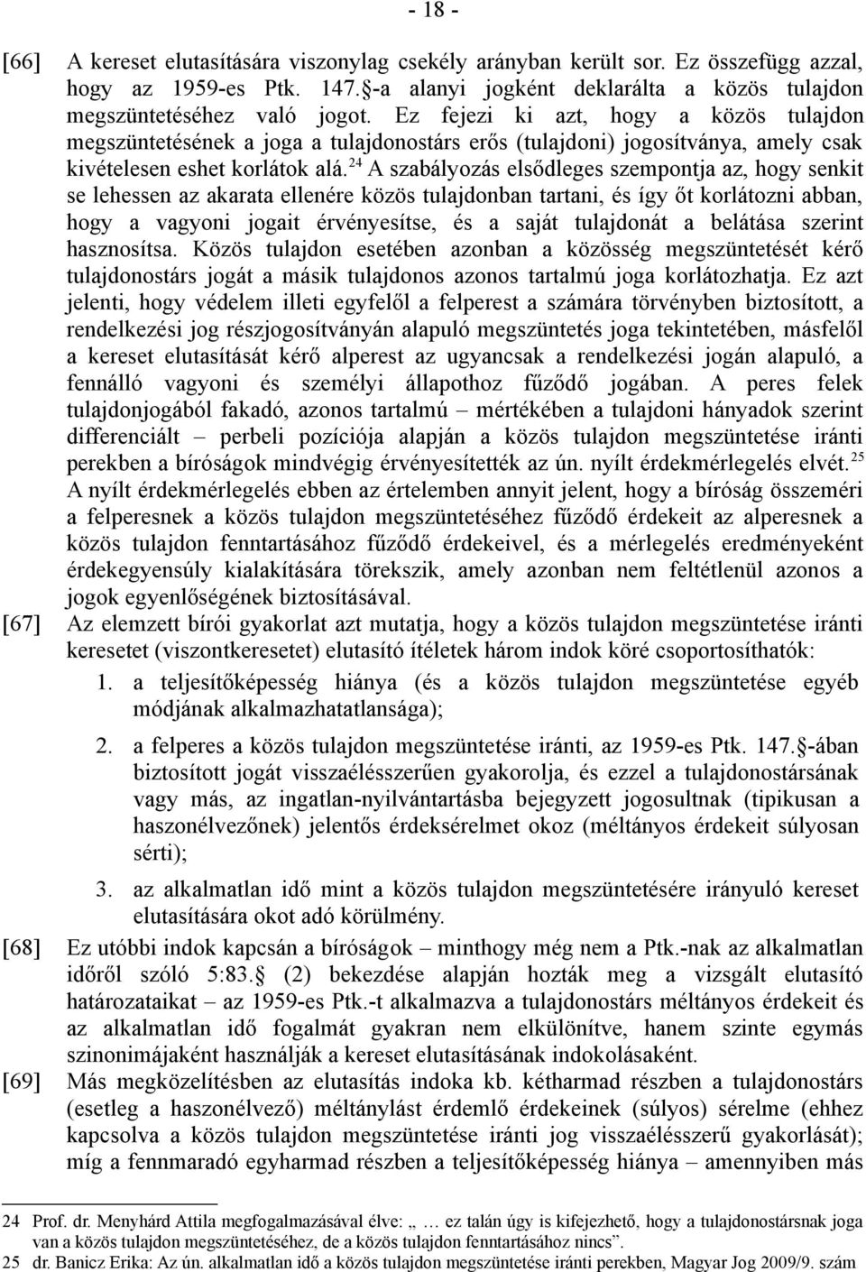 24 A szabályozás elsődleges szempontja az, hogy senkit se lehessen az akarata ellenére közös tulajdonban tartani, és így őt korlátozni abban, hogy a vagyoni jogait érvényesítse, és a saját tulajdonát