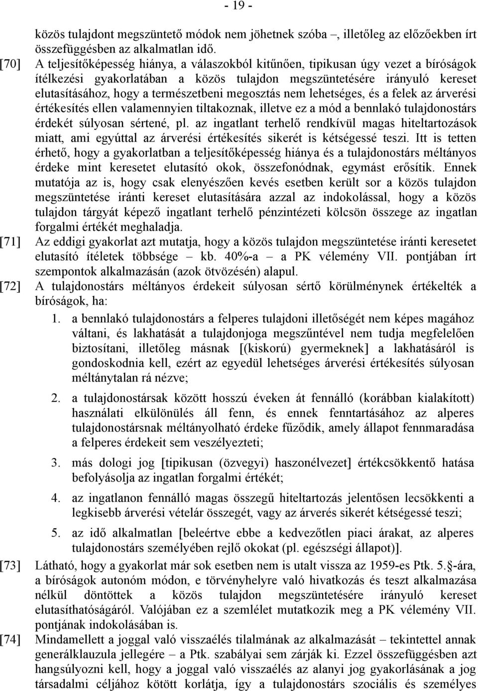 természetbeni megosztás nem lehetséges, és a felek az árverési értékesítés ellen valamennyien tiltakoznak, illetve ez a mód a bennlakó tulajdonostárs érdekét súlyosan sértené, pl.
