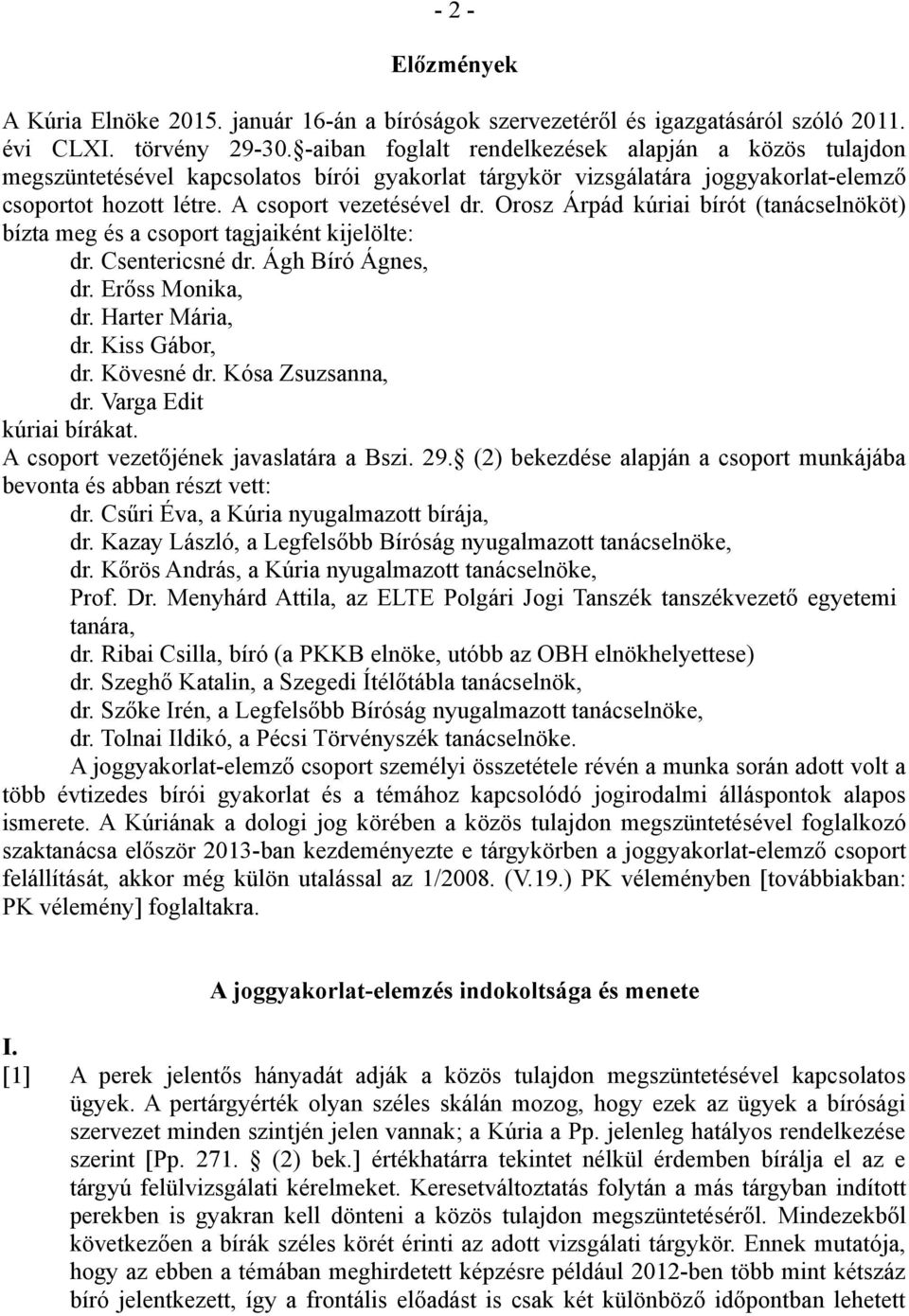 Orosz Árpád kúriai bírót (tanácselnököt) bízta meg és a csoport tagjaiként kijelölte: dr. Csentericsné dr. Ágh Bíró Ágnes, dr. Erőss Monika, dr. Harter Mária, dr. Kiss Gábor, dr. Kövesné dr.