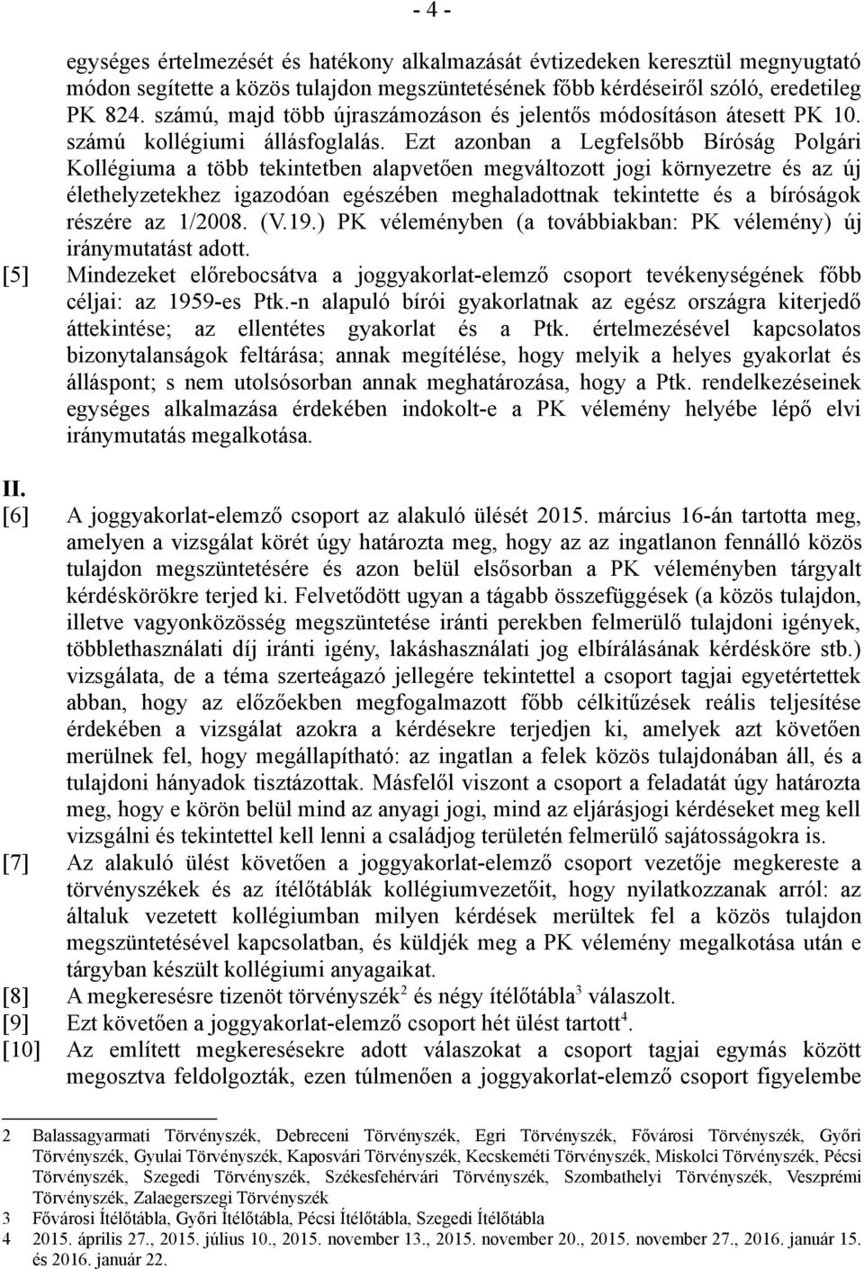 Ezt azonban a Legfelsőbb Bíróság Polgári Kollégiuma a több tekintetben alapvetően megváltozott jogi környezetre és az új élethelyzetekhez igazodóan egészében meghaladottnak tekintette és a bíróságok