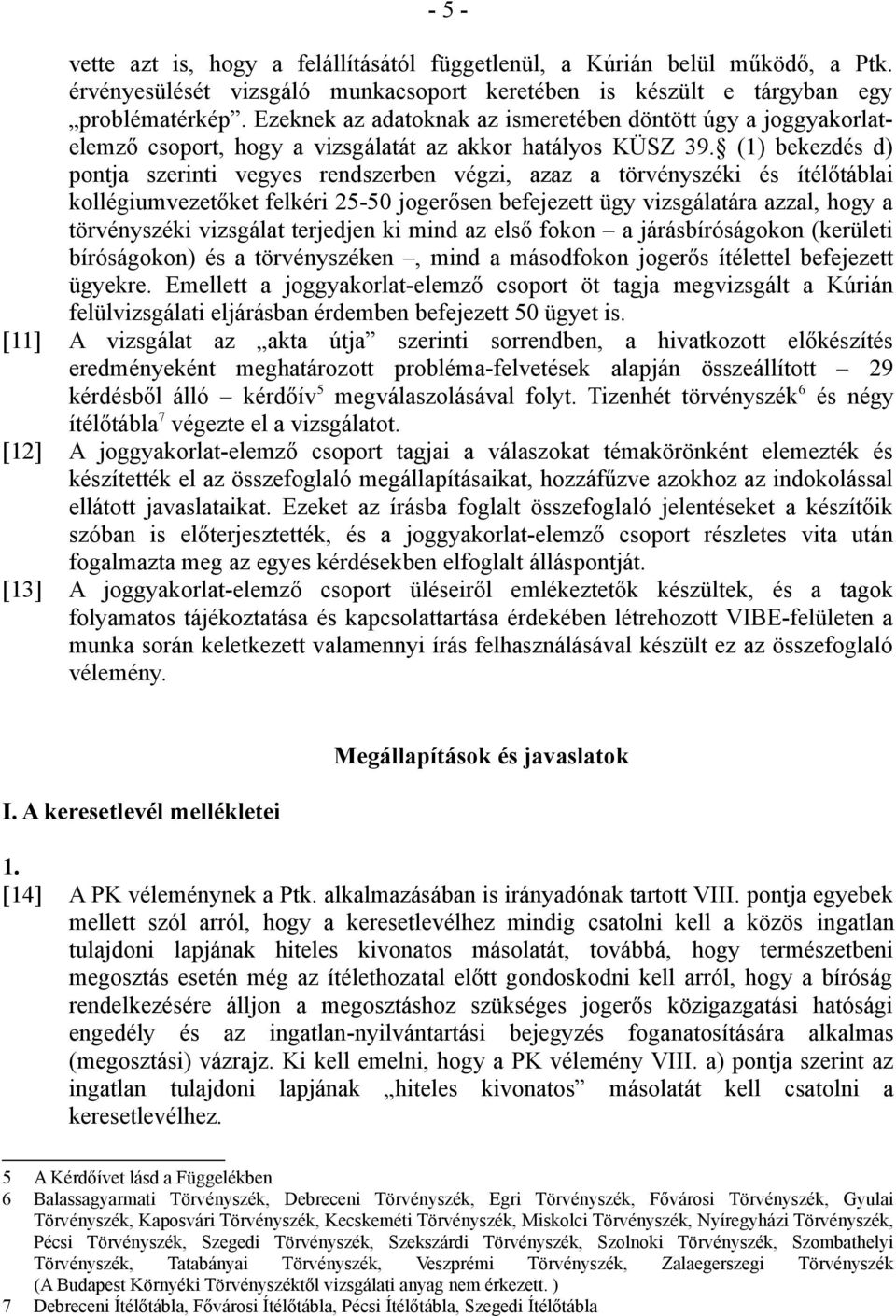 (1) bekezdés d) pontja szerinti vegyes rendszerben végzi, azaz a törvényszéki és ítélőtáblai kollégiumvezetőket felkéri 25-50 jogerősen befejezett ügy vizsgálatára azzal, hogy a törvényszéki