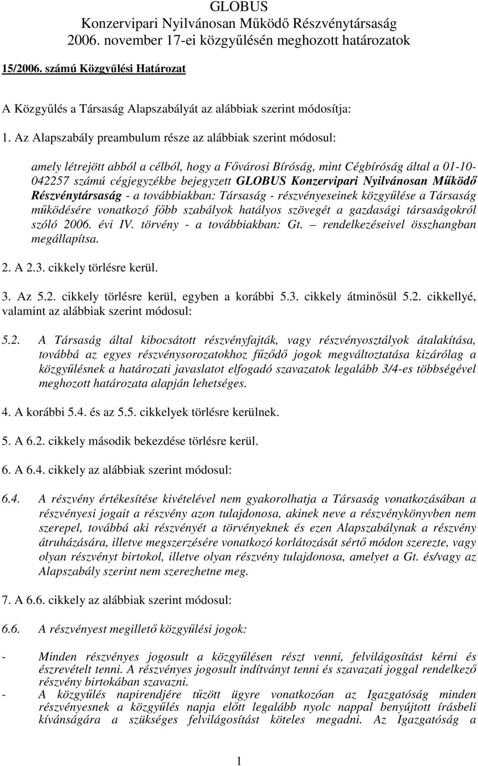 Az Alapszabály preambulum része az alábbiak szerint módosul: amely létrejött abból a célból, hogy a Fıvárosi Bíróság, mint Cégbíróság által a 01-10- 042257 számú cégjegyzékbe bejegyzett GLOBUS