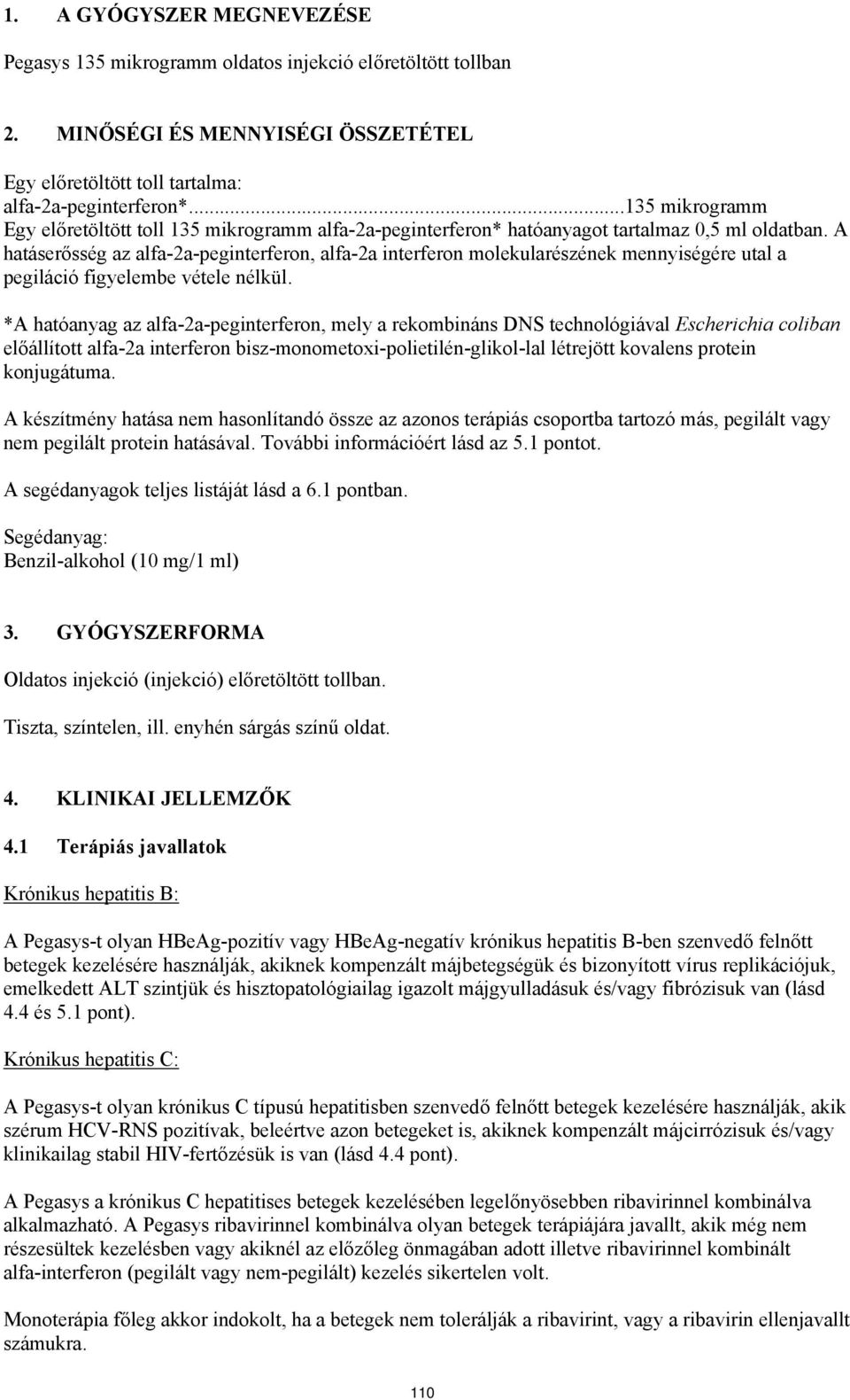 A hatáserősség az alfa-2a-peginterferon, alfa-2a interferon molekularzének mennyiségére utal a pegiláció figyelembe vétele nélkül.