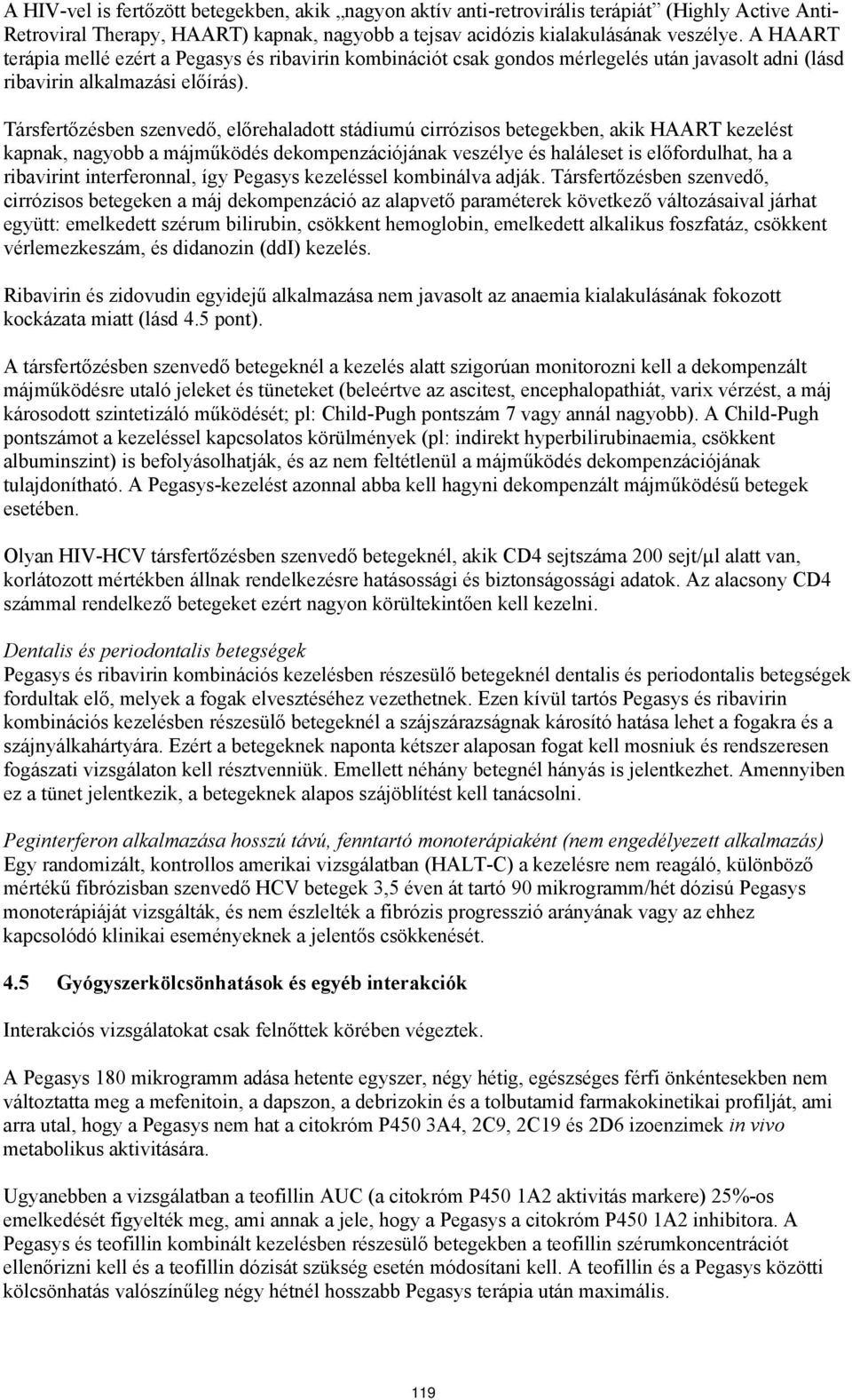 Társfertőzben szenvedő, előrehaladott stádiumú cirrózisos betegekben, akik HAART kezelt kapnak, nagyobb a májműköd dekompenzációjának veszélye haláleset is előfordulhat, ha a t interferonnal, így