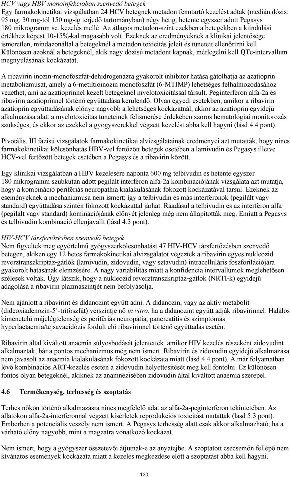 Ezeknek az eredményeknek a klinikai jelentősége ismeretlen, mindazonáltal a betegeknél a metadon toxicitás jeleit tüneteit ellenőrizni kell.