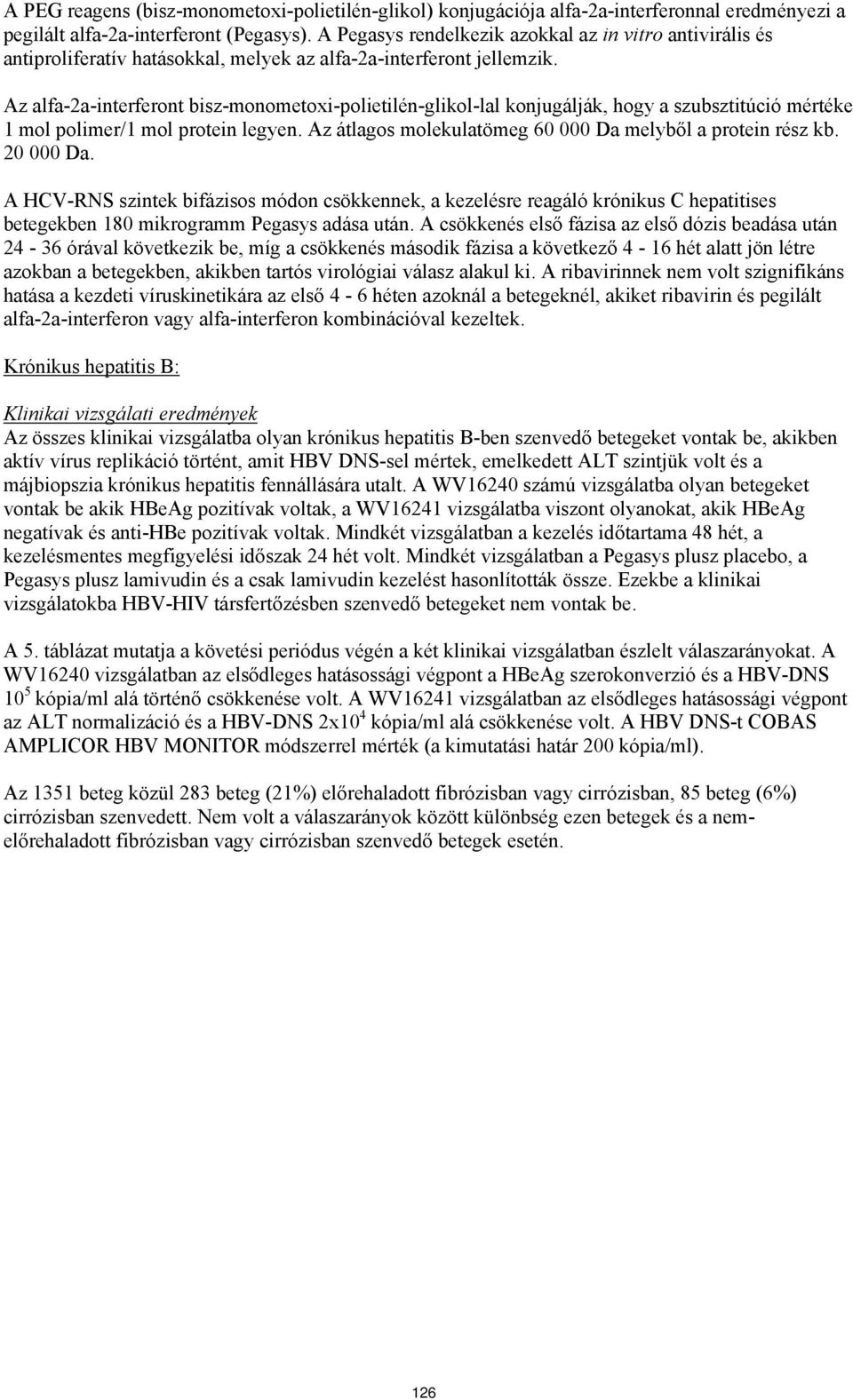 Az alfa-2a-interferont bisz-monometoxi-polietilén-glikol-lal konjugálják, hogy a szubsztitúció mértéke 1 mol polimer/1 mol protein legyen. Az átlagos molekulatömeg 60 000 Da melyből a protein rz kb.