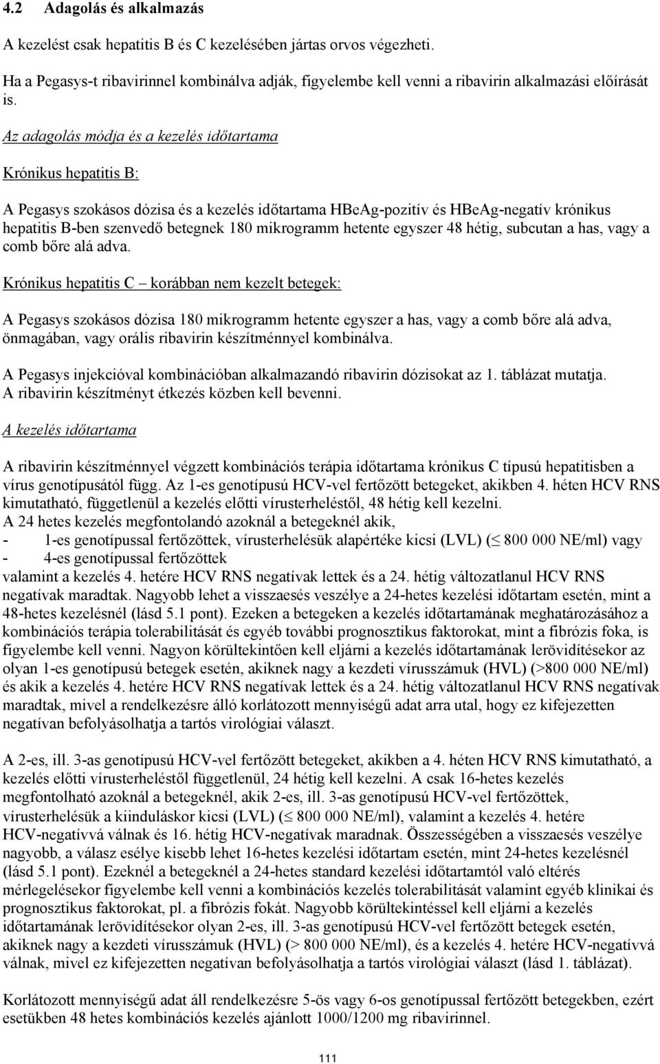 has, vagy a comb bőre alá adva. Krónikus hepatitis C korábban nem kezelt betegek: A szokásos dózisa hetente egyszer a has, vagy a comb bőre alá adva, önmagában, vagy orális kzítménnyel kombinálva.