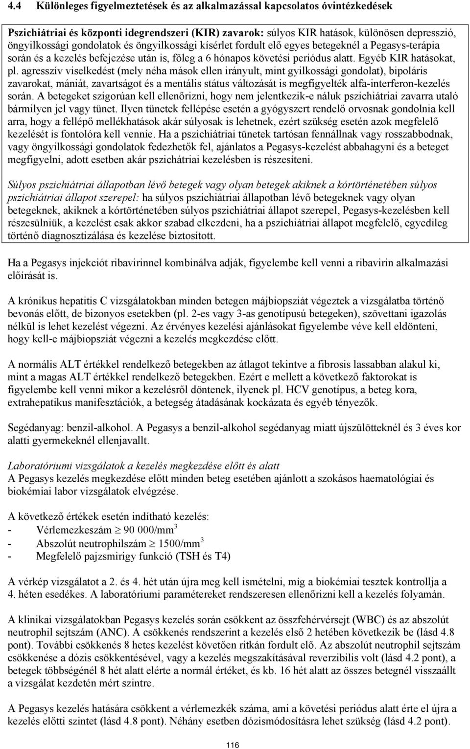 agresszív viselkedt (mely néha mások ellen irányult, mint gyilkossági gondolat), bipoláris zavarokat, mániát, zavartságot a mentális státus változását is megfigyelték alfa-interferon-kezel során.