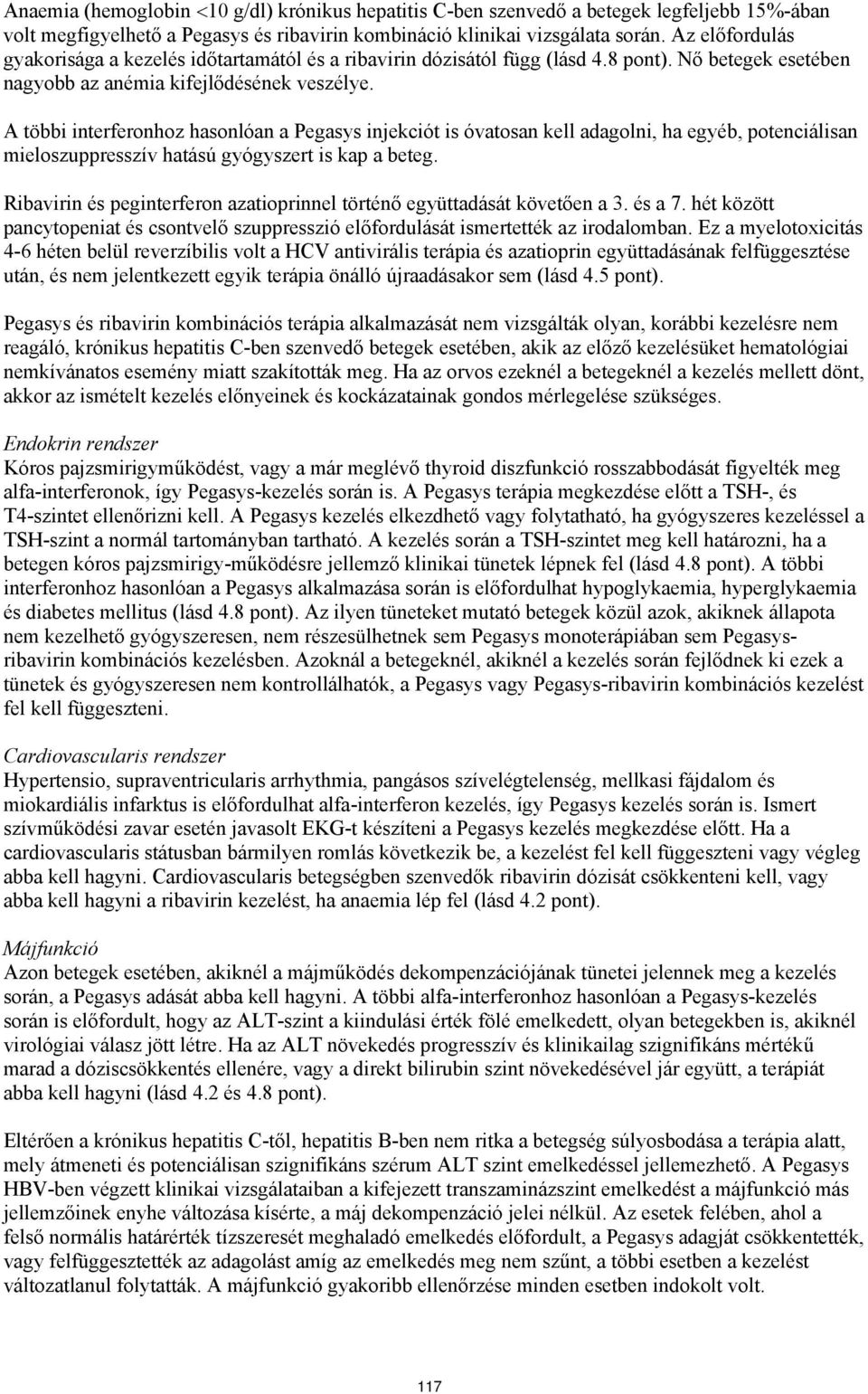 A többi interferonhoz hasonlóan a injekciót is óvatosan kell adagolni, ha egyéb, potenciálisan mieloszuppresszív hatású gyógyszert is kap a beteg.