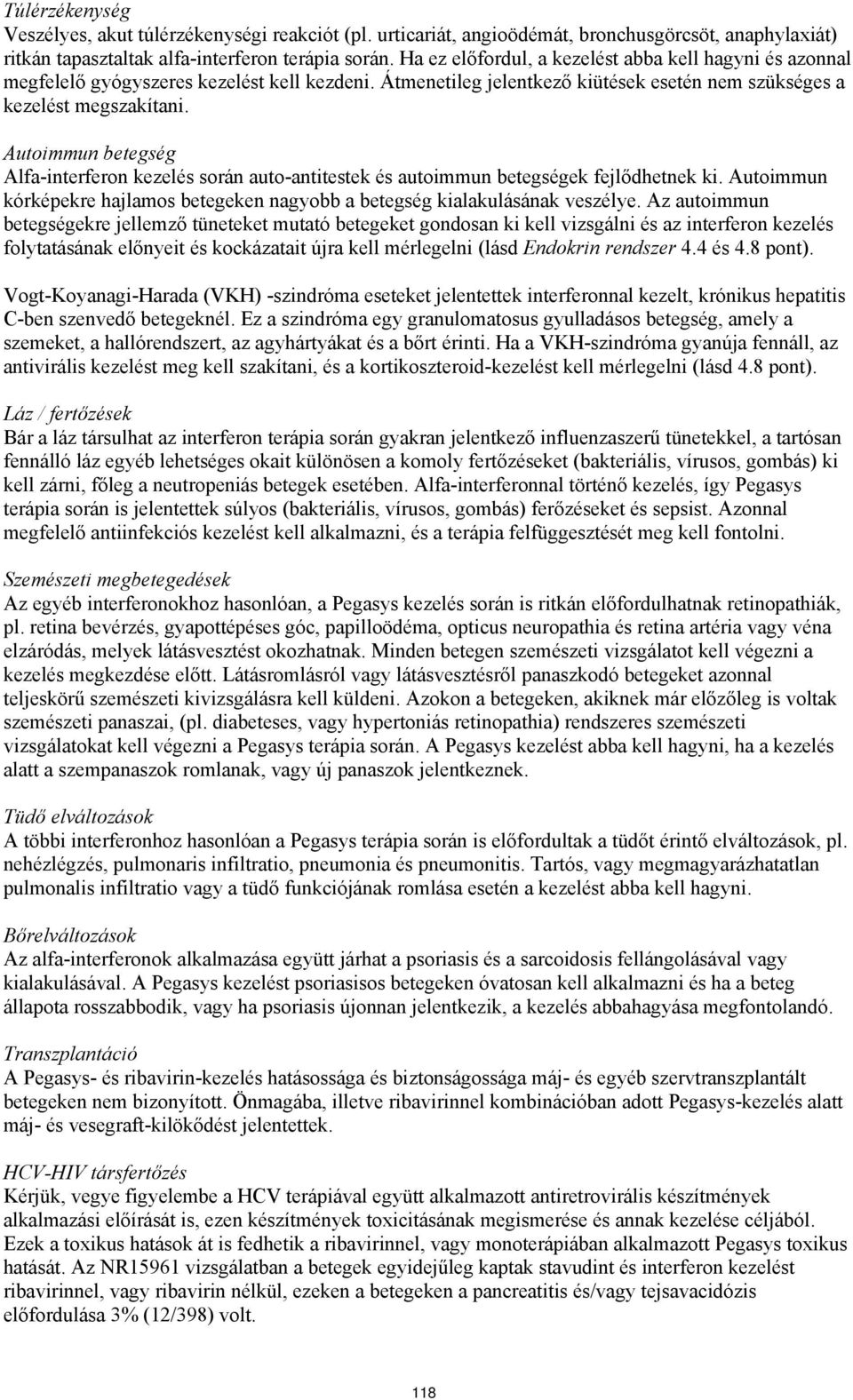 Autoimmun betegség Alfa-interferon kezel során auto-antitestek autoimmun betegségek fejlődhetnek ki. Autoimmun kórképekre hajlamos betegeken nagyobb a betegség kialakulásának veszélye.