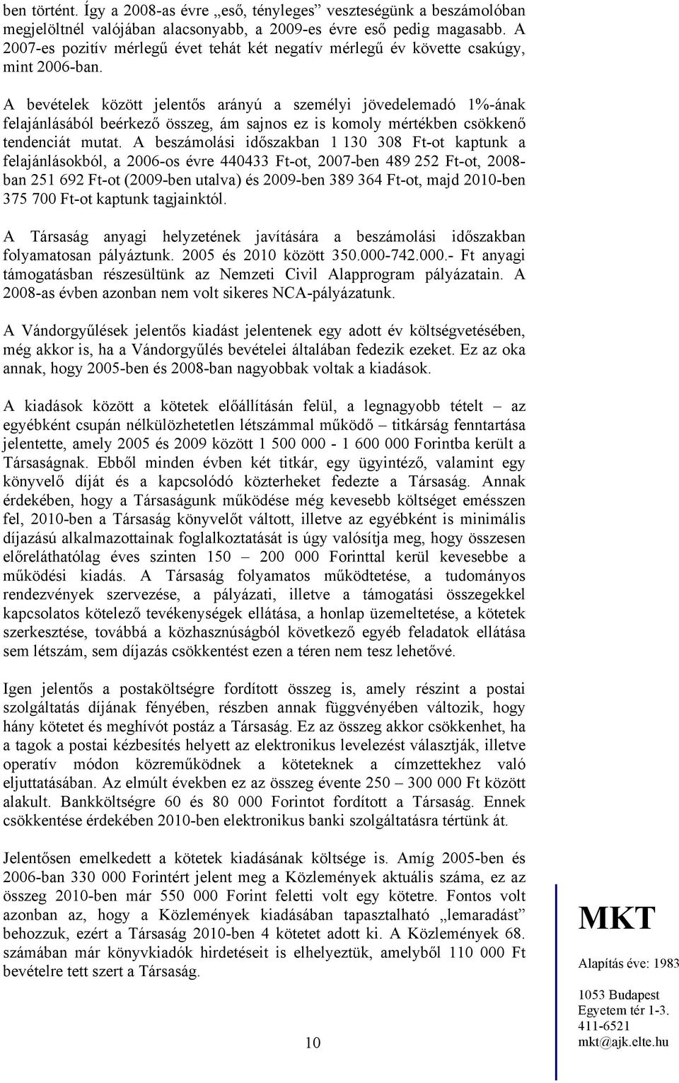 A bevételek között jelentős arányú a személyi jövedelemadó 1%-ának felajánlásából beérkező összeg, ám sajnos ez is komoly mértékben csökkenő tendenciát mutat.