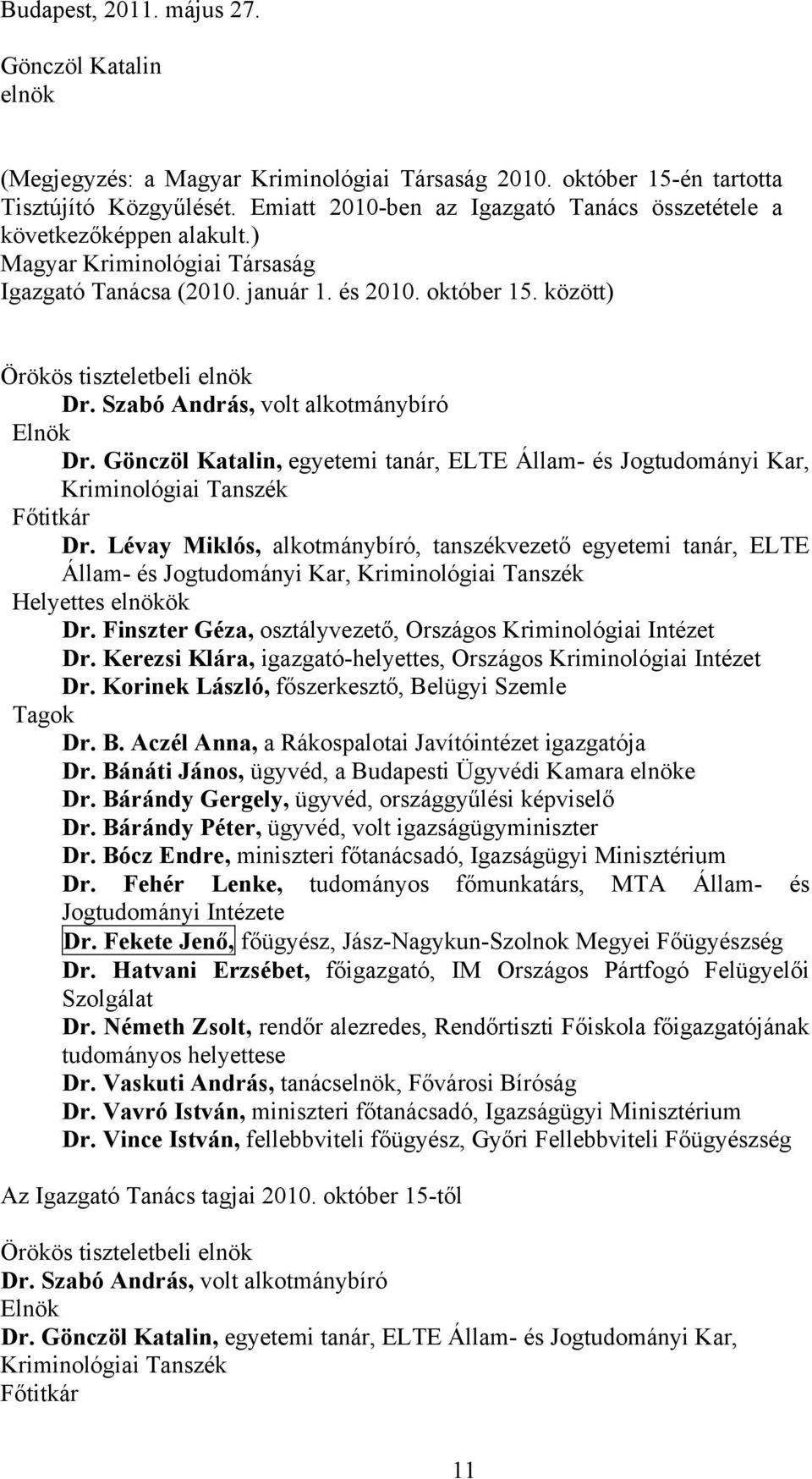 Szabó András, volt alkotmánybíró Elnök Dr. Gönczöl Katalin, egyetemi tanár, ELTE Állam- és Jogtudományi Kar, Kriminológiai Tanszék Főtitkár Dr.
