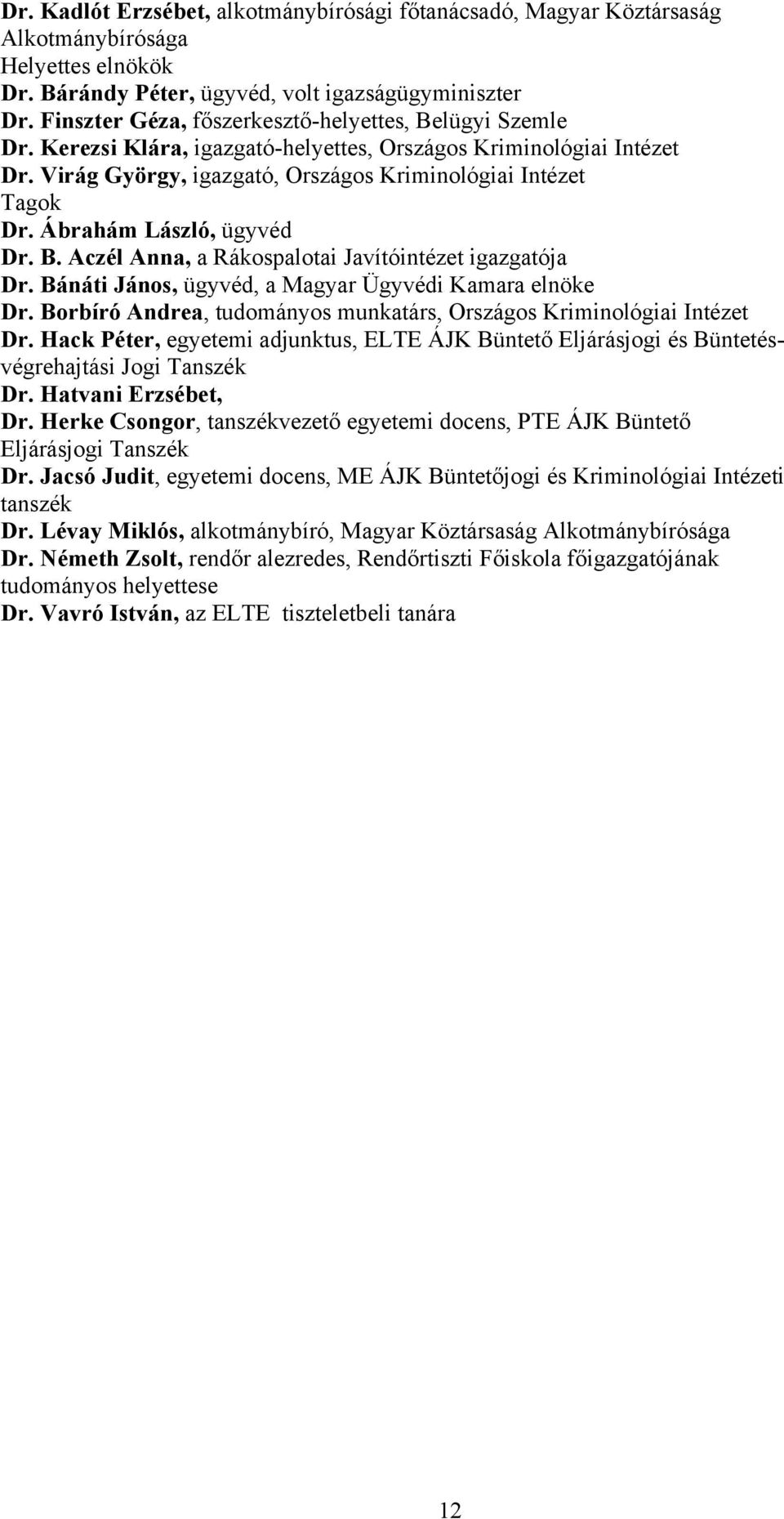 Ábrahám László, ügyvéd Dr. B. Aczél Anna, a Rákospalotai Javítóintézet igazgatója Dr. Bánáti János, ügyvéd, a Magyar Ügyvédi Kamara elnöke Dr.