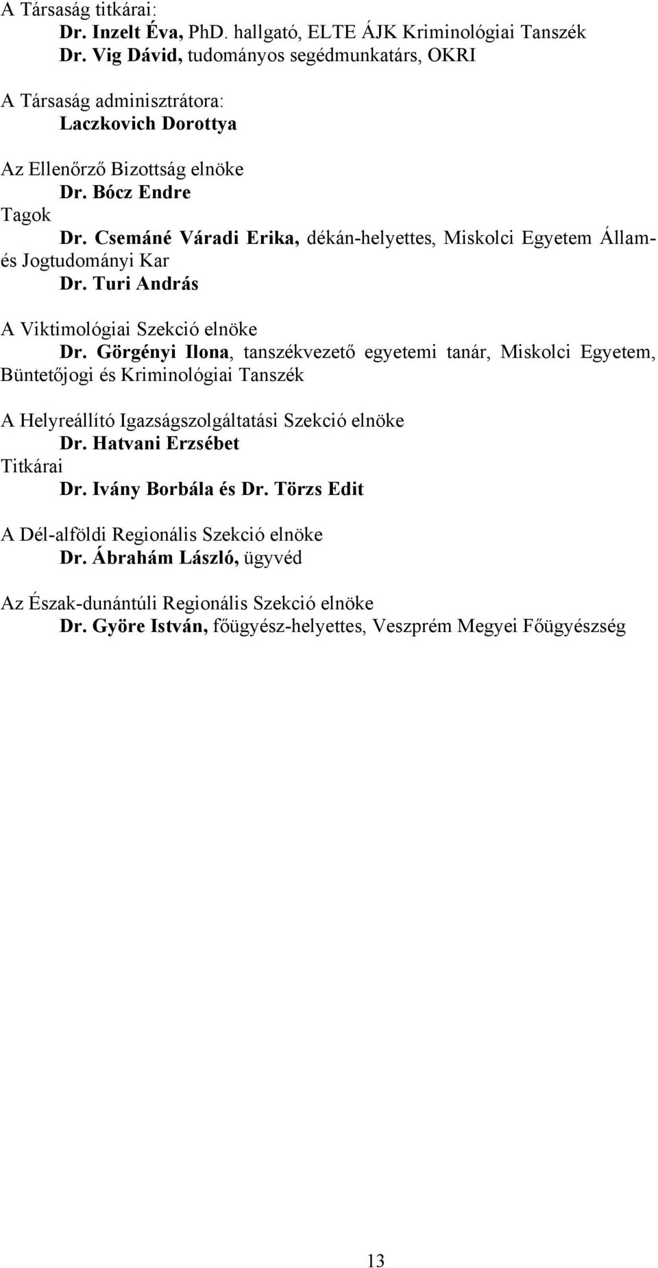 Csemáné Váradi Erika, dékán-helyettes, Miskolci Egyetem Államés Jogtudományi Kar Dr. Turi András A Viktimológiai Szekció elnöke Dr.