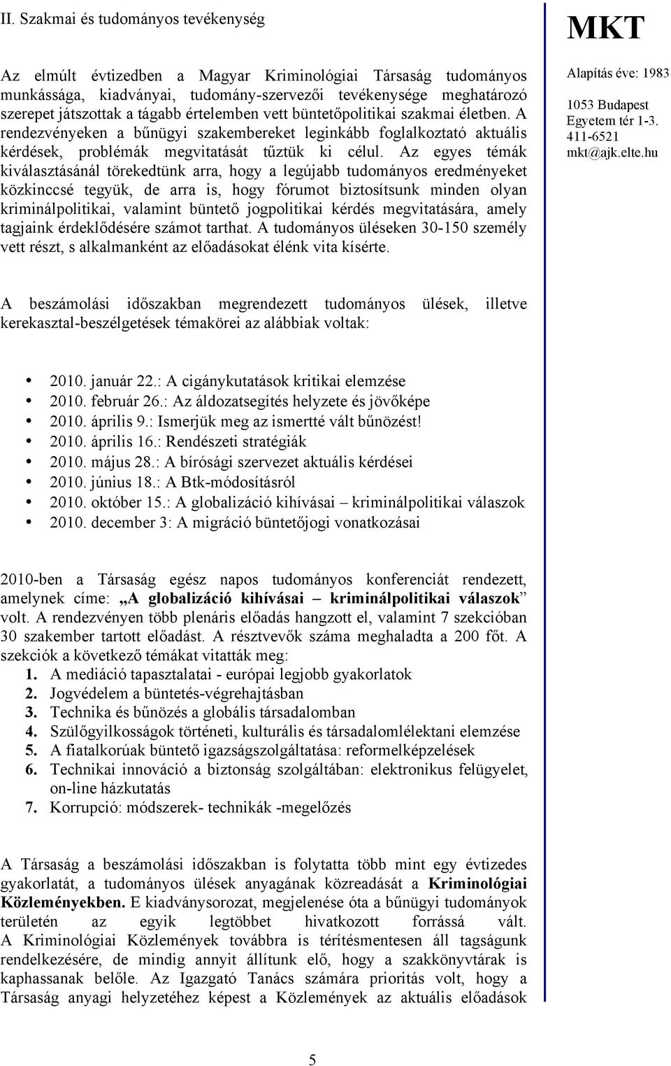Az egyes témák kiválasztásánál törekedtünk arra, hogy a legújabb tudományos eredményeket közkinccsé tegyük, de arra is, hogy fórumot biztosítsunk minden olyan kriminálpolitikai, valamint büntető