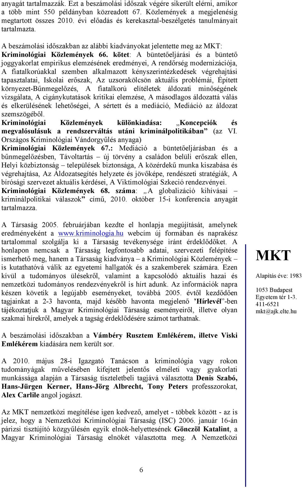 kötet: A büntetőeljárási és a büntető joggyakorlat empirikus elemzésének eredményei, A rendőrség modernizációja, A fiatalkorúakkal szemben alkalmazott kényszerintézkedések végrehajtási tapasztalatai,