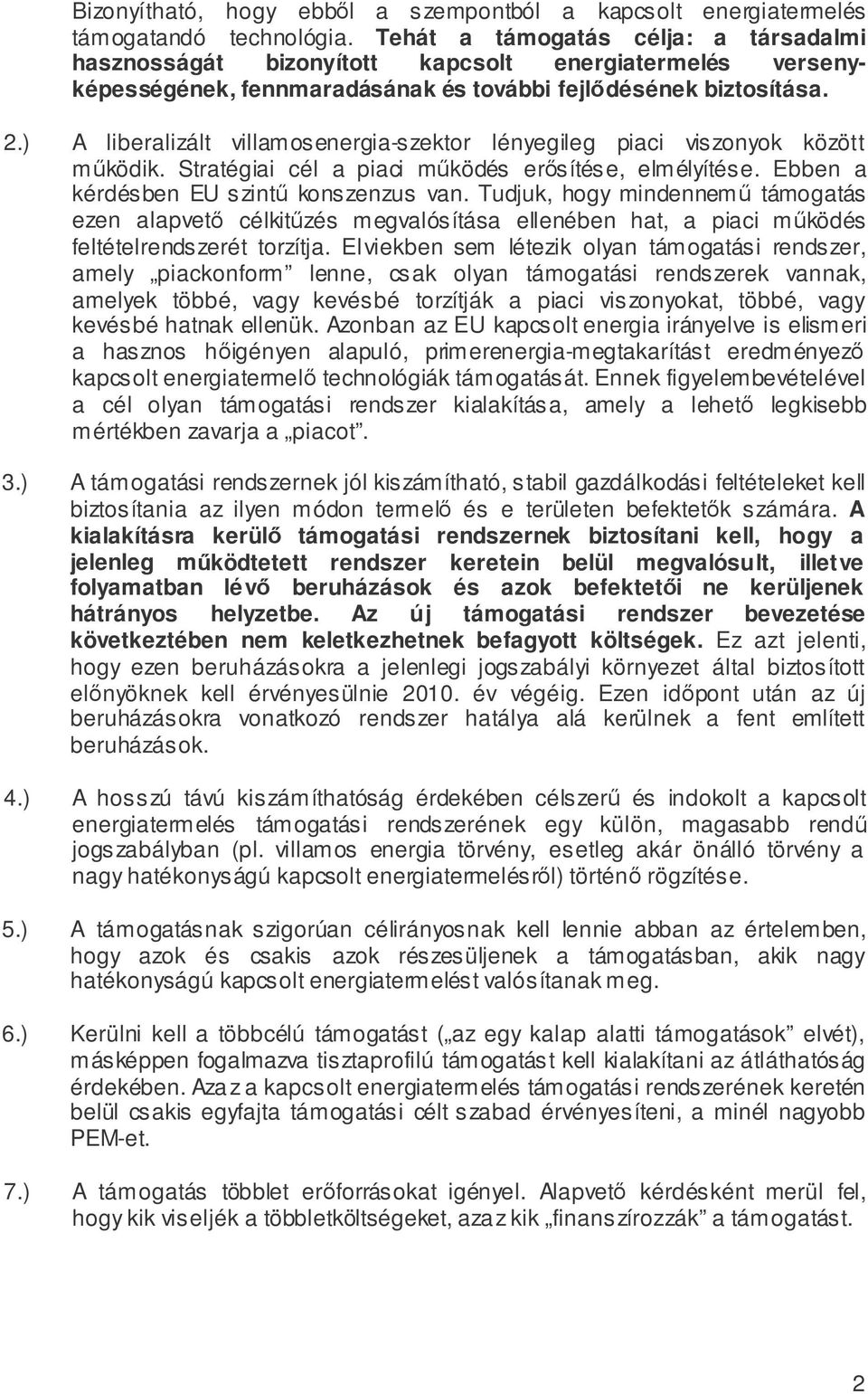 ) A liberalizált villamosenergia-szektor lényegileg piaci viszonyok között működik. Stratégiai cél a piaci működés erősítése, elmélyítése. Ebben a kérdésben EU szintű konszenzus van.