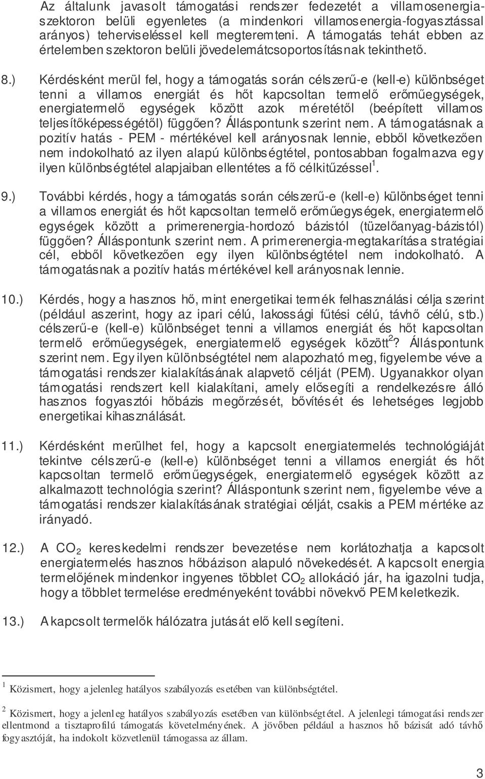 ) Kérdésként merül fel, hogy a támogatás során célszerű-e (kell-e) különbséget tenni a villamos energiát és hőt kapcsoltan termelő erőműegységek, energiatermelő egységek között azok méretétől